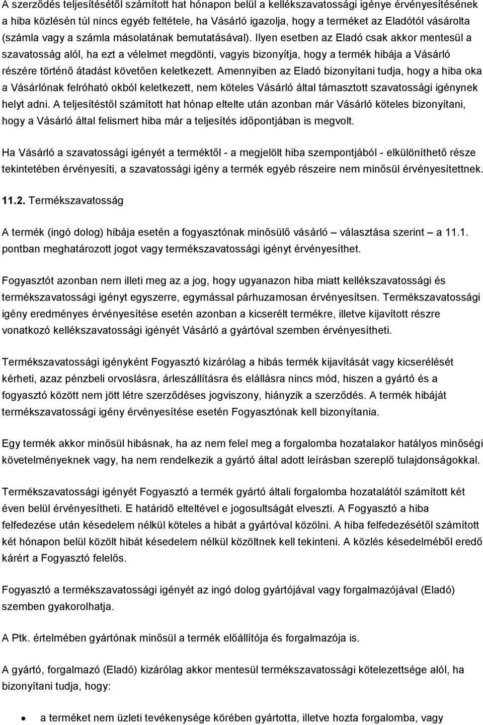 Ilyen esetben az Eladó csak akkor mentesül a szavatosság alól, ha ezt a vélelmet megdönti, vagyis bizonyítja, hogy a termék hibája a Vásárló részére történő átadást követően keletkezett.