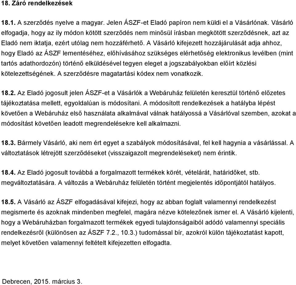 A Vásárló kifejezett hozzájárulását adja ahhoz, hogy Eladó az ÁSZF lementéséhez, előhívásához szükséges elérhetőség elektronikus levélben (mint tartós adathordozón) történő elküldésével tegyen eleget