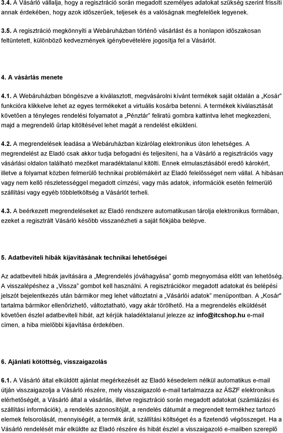 A Webáruházban böngészve a kiválasztott, megvásárolni kívánt termékek saját oldalán a Kosár funkcióra klikkelve lehet az egyes termékeket a virtuális kosárba betenni.