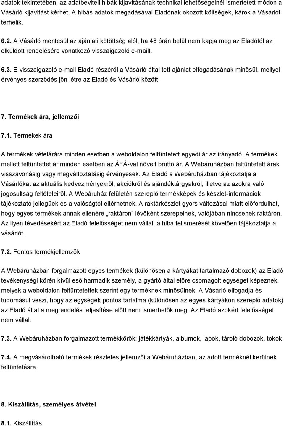 A Vásárló mentesül az ajánlati kötöttség alól, ha 48 órán belül nem kapja meg az Eladótól az elküldött rendelésére vonatkozó visszaigazoló e-mailt. 6.3.