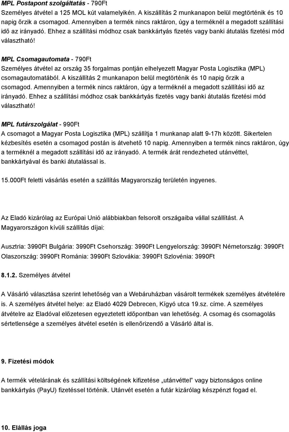 MPL Csomagautomata - 790Ft Személyes átvétel az ország 35 forgalmas pontján elhelyezett Magyar Posta Logisztika (MPL) csomagautomatából.