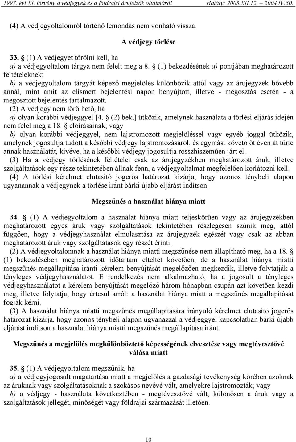 benyújtott, illetve - megosztás esetén - a megosztott bejelentés tartalmazott. (2) A védjegy nem törölhető, ha a) olyan korábbi védjeggyel [4. (2) bek.