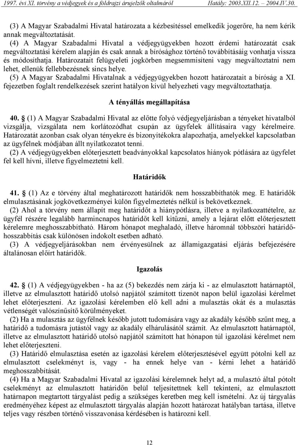 Határozatait felügyeleti jogkörben megsemmisíteni vagy megváltoztatni nem lehet, ellenük fellebbezésnek sincs helye.