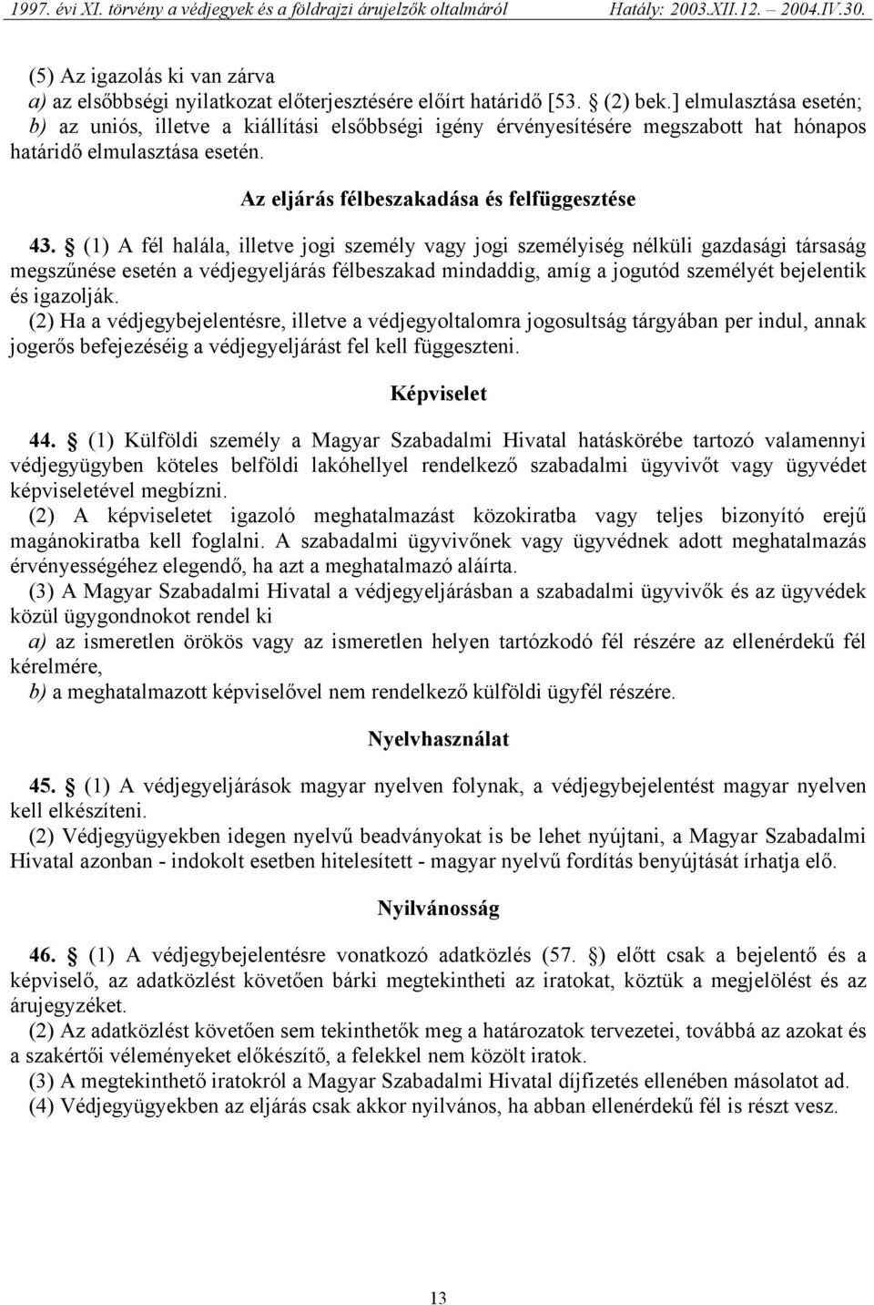 (1) A fél halála, illetve jogi személy vagy jogi személyiség nélküli gazdasági társaság megszűnése esetén a védjegyeljárás félbeszakad mindaddig, amíg a jogutód személyét bejelentik és igazolják.