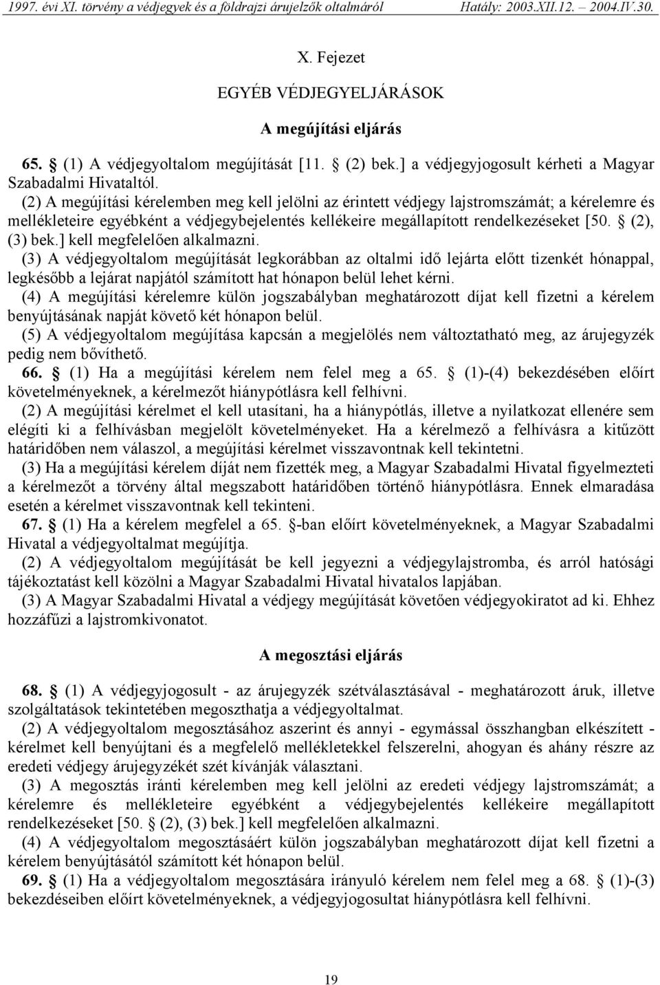 ] kell megfelelően alkalmazni. (3) A védjegyoltalom megújítását legkorábban az oltalmi idő lejárta előtt tizenkét hónappal, legkésőbb a lejárat napjától számított hat hónapon belül lehet kérni.