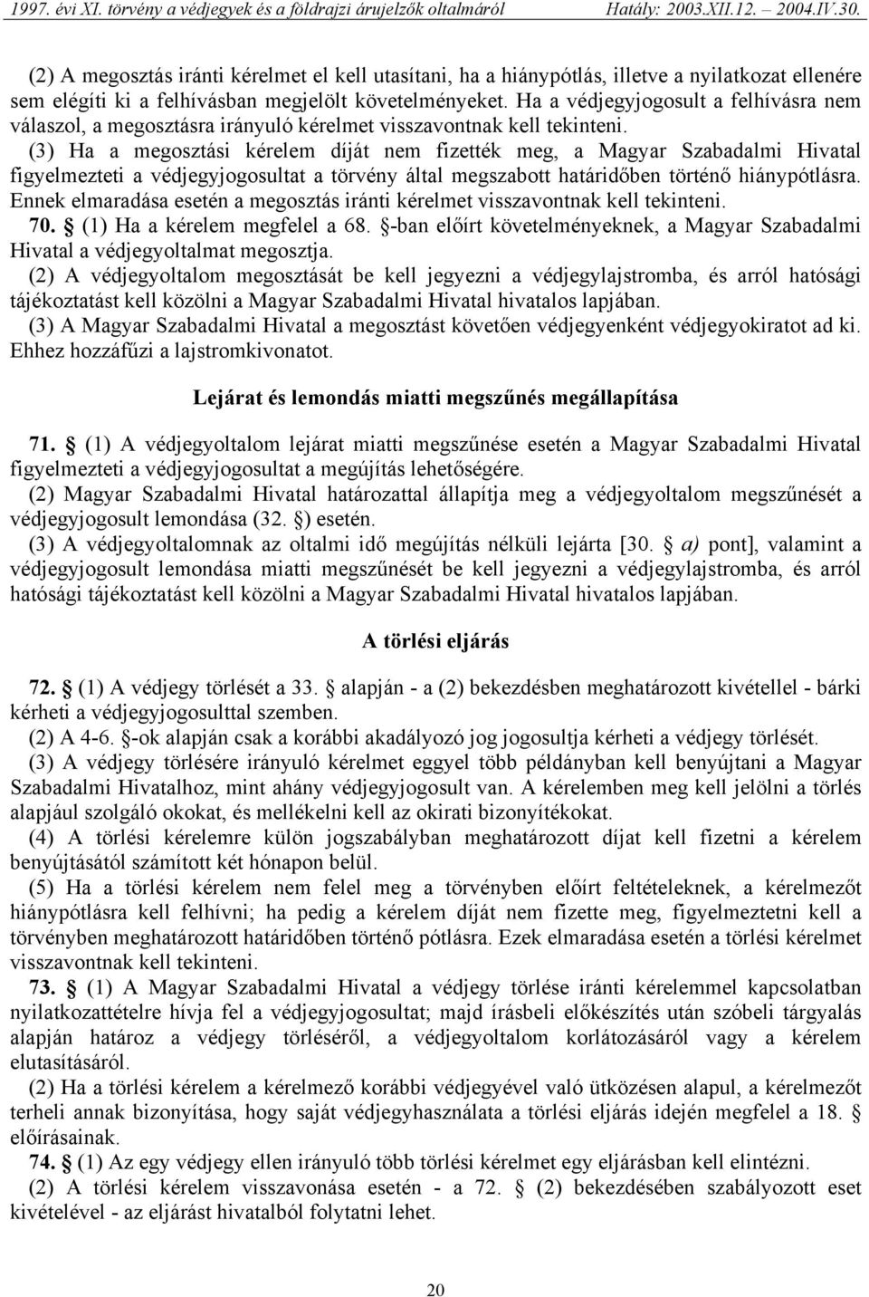 (3) Ha a megosztási kérelem díját nem fizették meg, a Magyar Szabadalmi Hivatal figyelmezteti a védjegyjogosultat a törvény által megszabott határidőben történő hiánypótlásra.