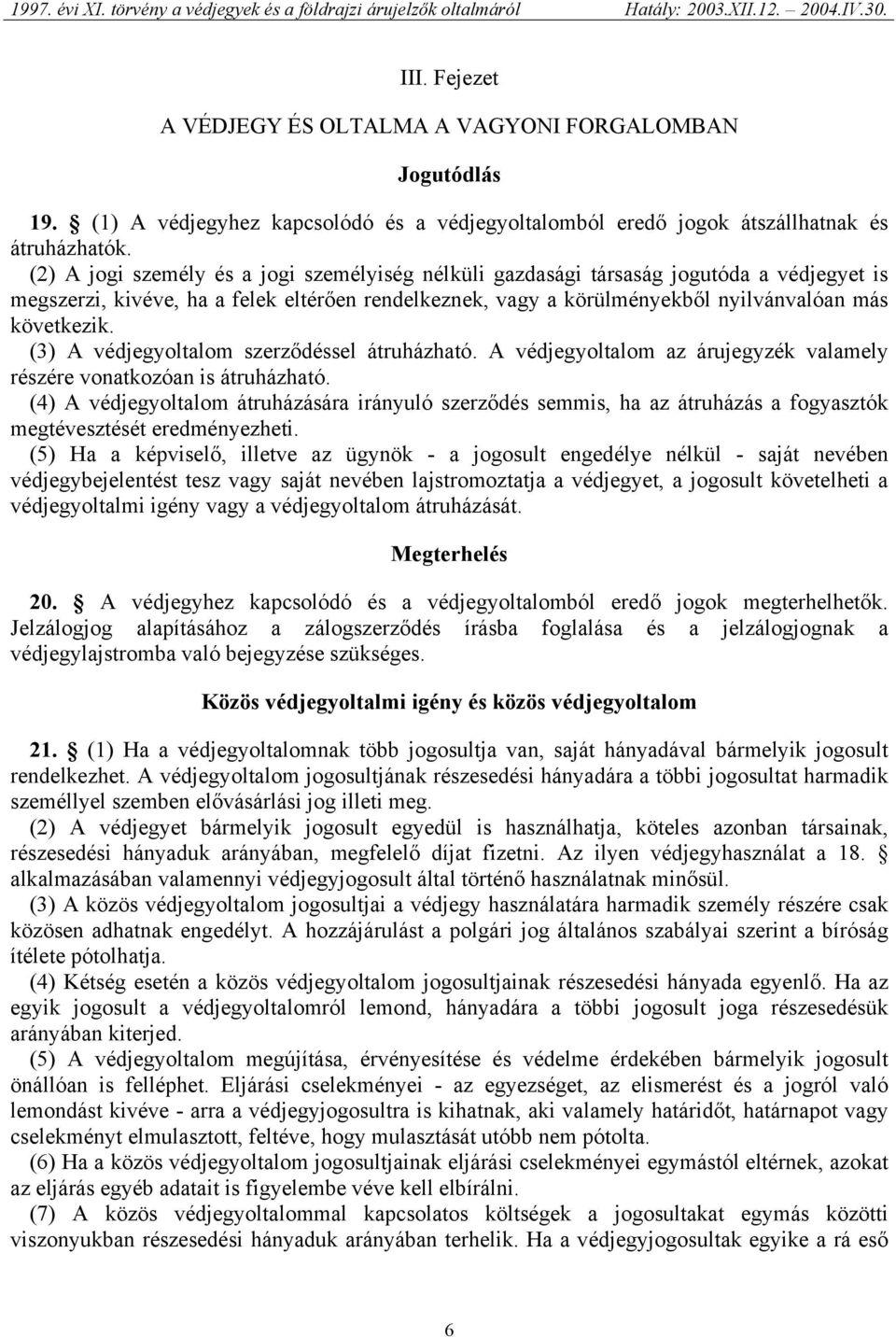 (3) A védjegyoltalom szerződéssel átruházható. A védjegyoltalom az árujegyzék valamely részére vonatkozóan is átruházható.