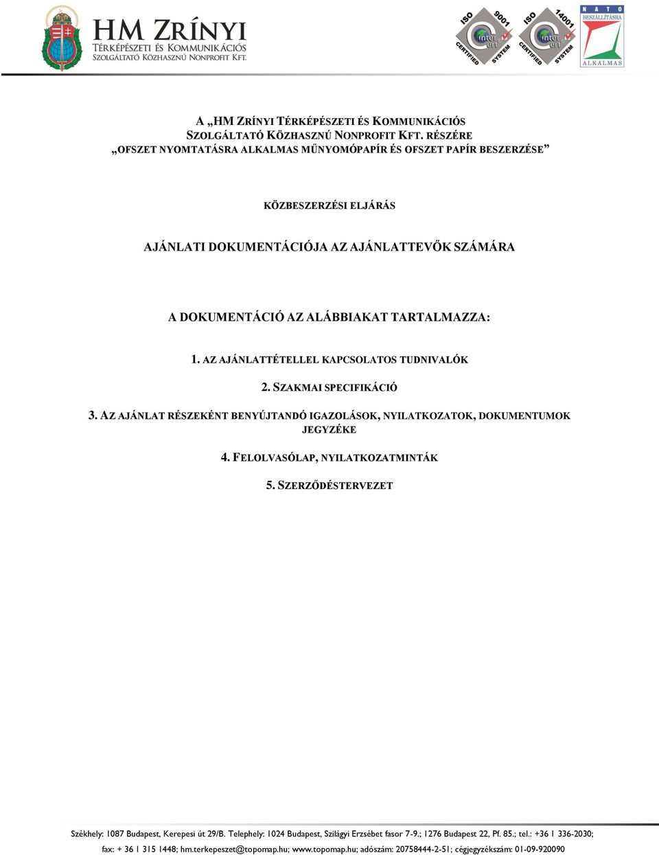 TARTALMAZZA: 1. AZ AJÁNLATTÉTELLEL KAPCSOLATOS TUDNIVALÓK 2. SZAKMAI SPECIFIKÁCIÓ 3. AZ AJÁNLAT RÉSZEKÉNT BENYÚJTANDÓ IGAZOLÁSOK, NYILATKOZATOK, DOKUMENTUMOK JEGYZÉKE 4.