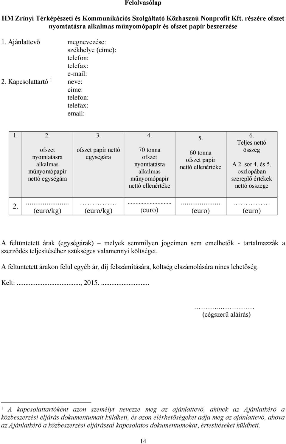 ofszet papír nettó egységára 4. 70 tonna ofszet nyomtatásra alkalmas műnyomópapír nettó ellenértéke 5. 60 tonna ofszet papír nettó ellenértéke 6. Teljes nettó összeg A 2. sor 4. és 5.