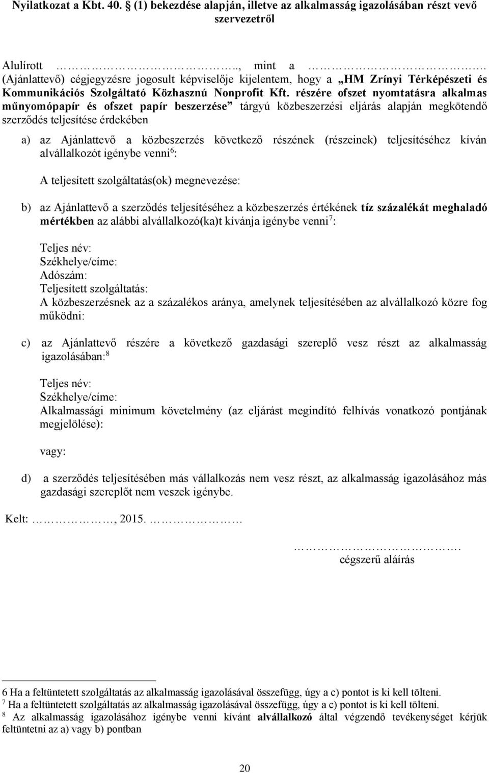 részére ofszet nyomtatásra alkalmas műnyomópapír és ofszet papír beszerzése tárgyú közbeszerzési eljárás alapján megkötendő szerződés teljesítése érdekében a) az Ajánlattevő a közbeszerzés következő