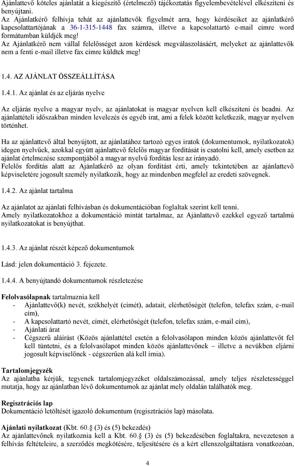 küldjék meg! Az Ajánlatkérő nem vállal felelősséget azon kérdések megválaszolásáért, melyeket az ajánlattevők nem a fenti e-mail illetve fax címre küldtek meg! 1.