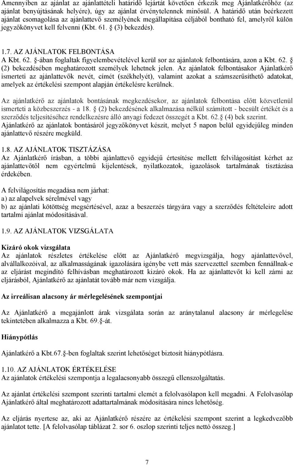 AZ AJÁNLATOK FELBONTÁSA A Kbt. 62. -ában foglaltak figyelembevételével kerül sor az ajánlatok felbontására, azon a Kbt. 62. (2) bekezdésében meghatározott személyek lehetnek jelen.