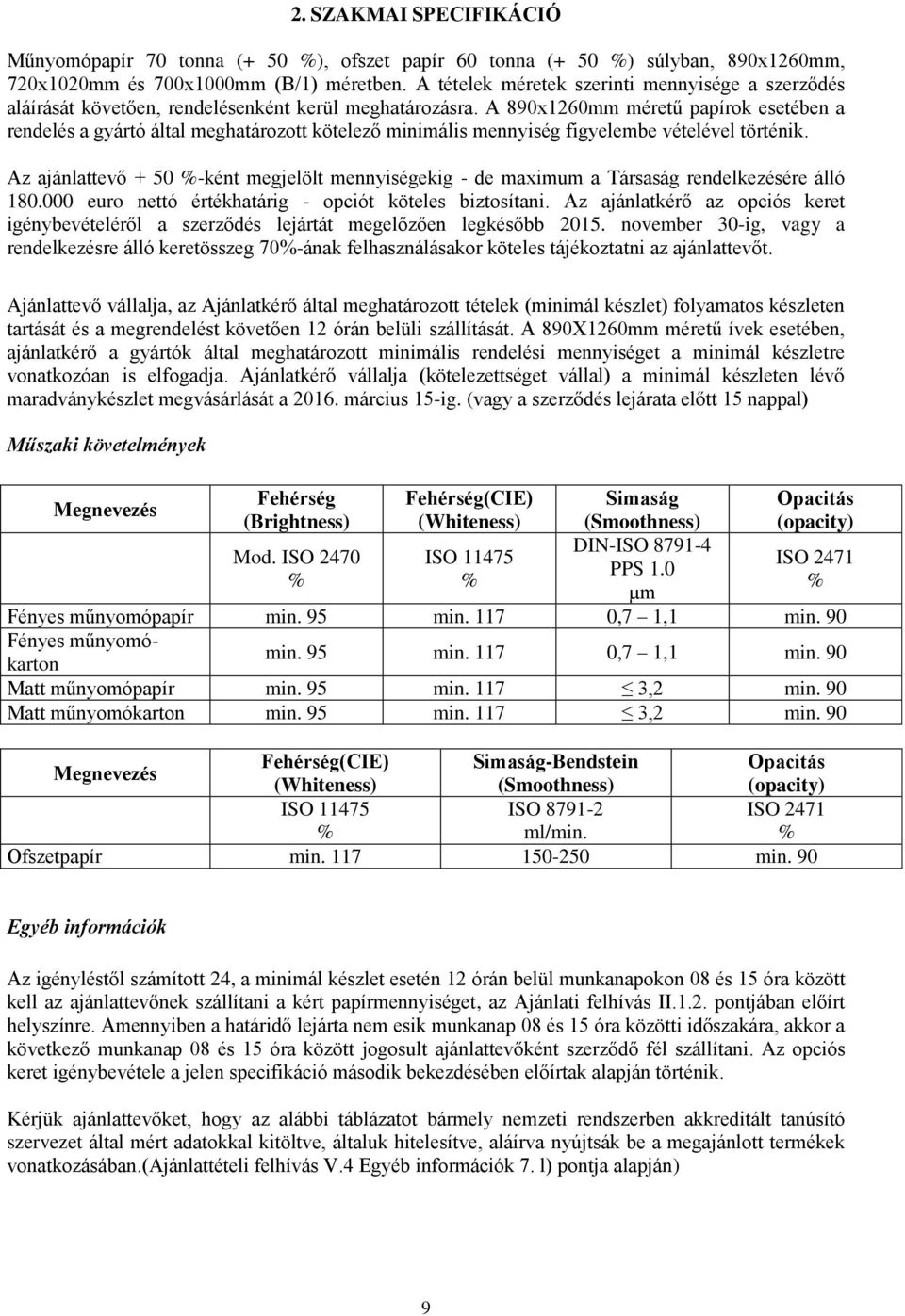 A 890x1260mm méretű papírok esetében a rendelés a gyártó által meghatározott kötelező minimális mennyiség figyelembe vételével történik.