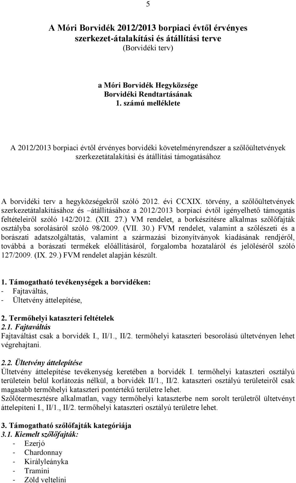 évi CCXIX. törvény, a szőlőültetvények szerkezetátalakításához és átállításához a 2012/2013 borpiaci évtől igényelhető támogatás feltételeiről szóló 142/2012. (XII. 27.