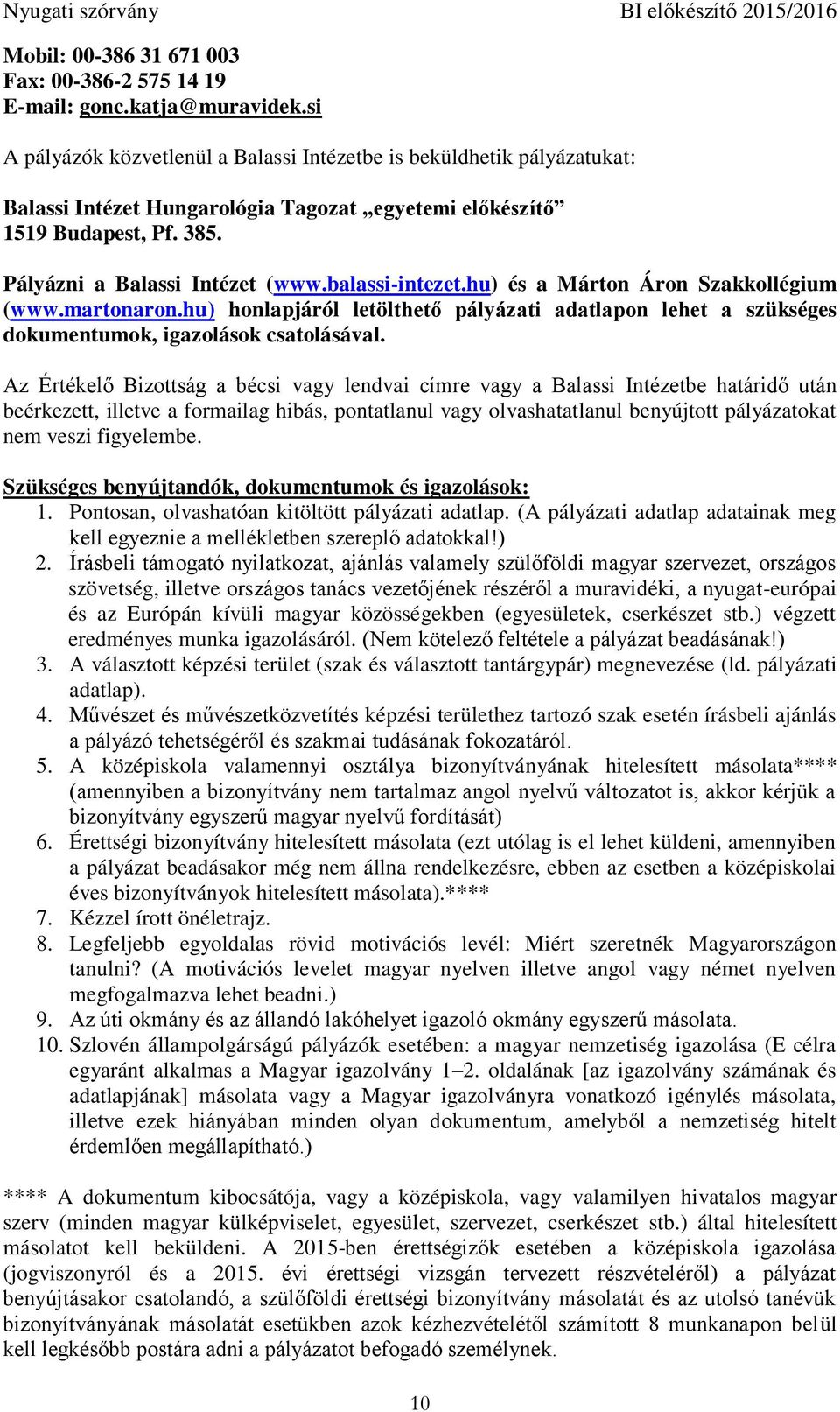 balassi-intezet.hu) és a Márton Áron Szakkollégium (www.martonaron.hu) honlapjáról letölthető pályázati adatlapon lehet a szükséges dokumentumok, igazolások csatolásával.