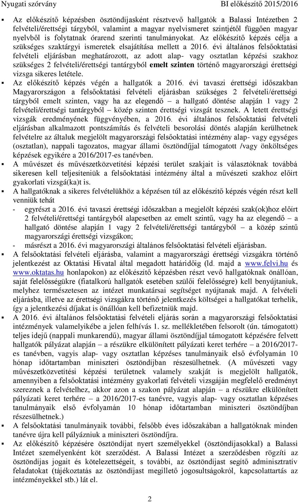 évi általános felsőoktatási felvételi eljárásban meghatározott, az adott alap- vagy osztatlan képzési szakhoz szükséges 2 felvételi/érettségi tantárgyból történő magyarországi érettségi vizsga