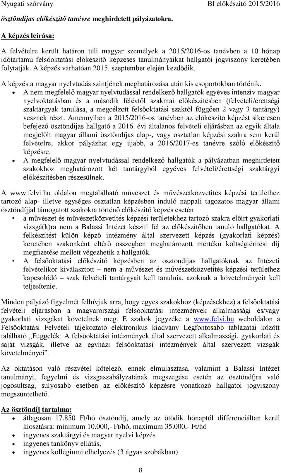 folytatják. A képzés várhatóan 2015. szeptember elején kezdődik. A képzés a magyar nyelvtudás szintjének meghatározása után kis csoportokban történik.