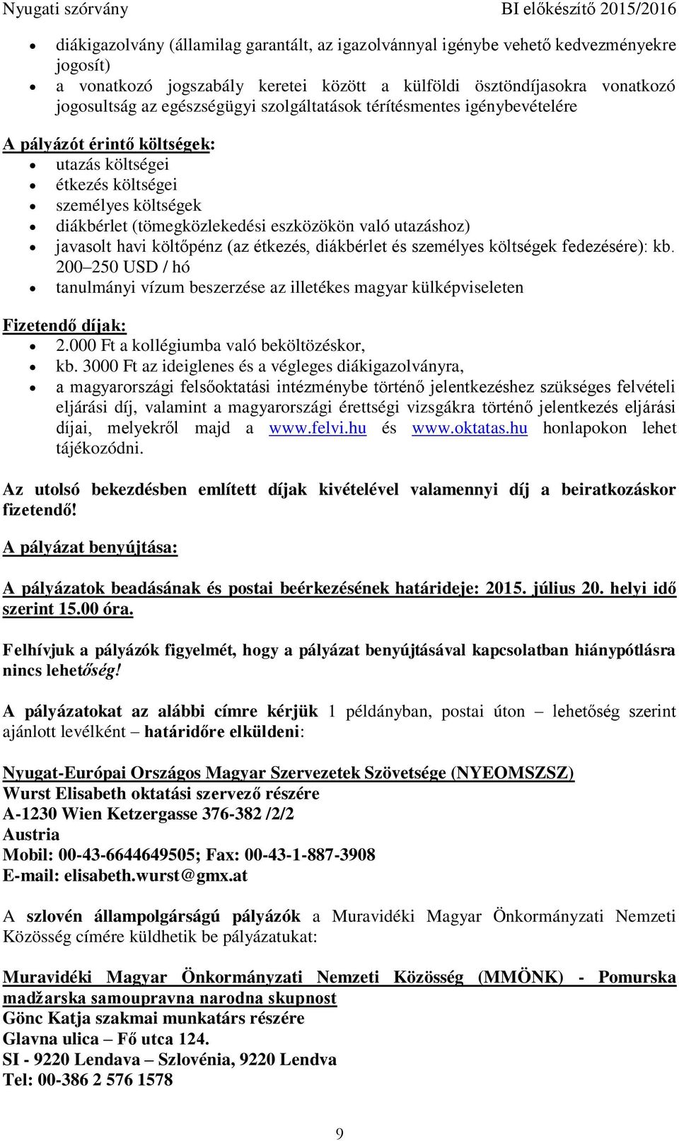 költőpénz (az étkezés, diákbérlet és személyes költségek fedezésére): kb. 200 250 USD / hó tanulmányi vízum beszerzése az illetékes magyar külképviseleten Fizetendő díjak: 2.