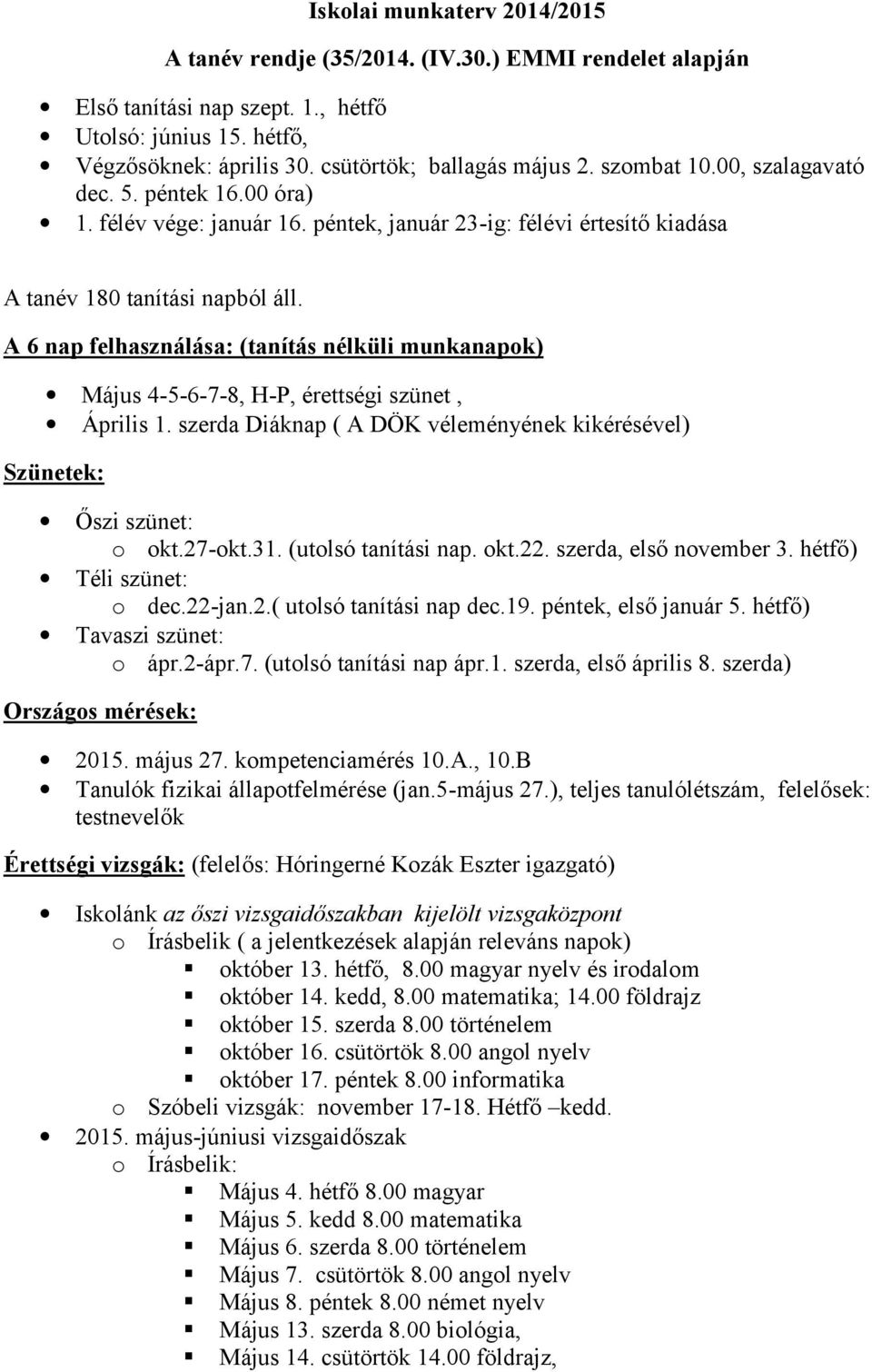 A 6 nap felhasználása: (tanítás nélküli munkanapk) Május 4-5-6-7-8, H-P, érettségi szünet, Április 1. szerda Diáknap ( A DÖK véleményének kikérésével) Szünetek: Őszi szünet: kt.27-kt.31.