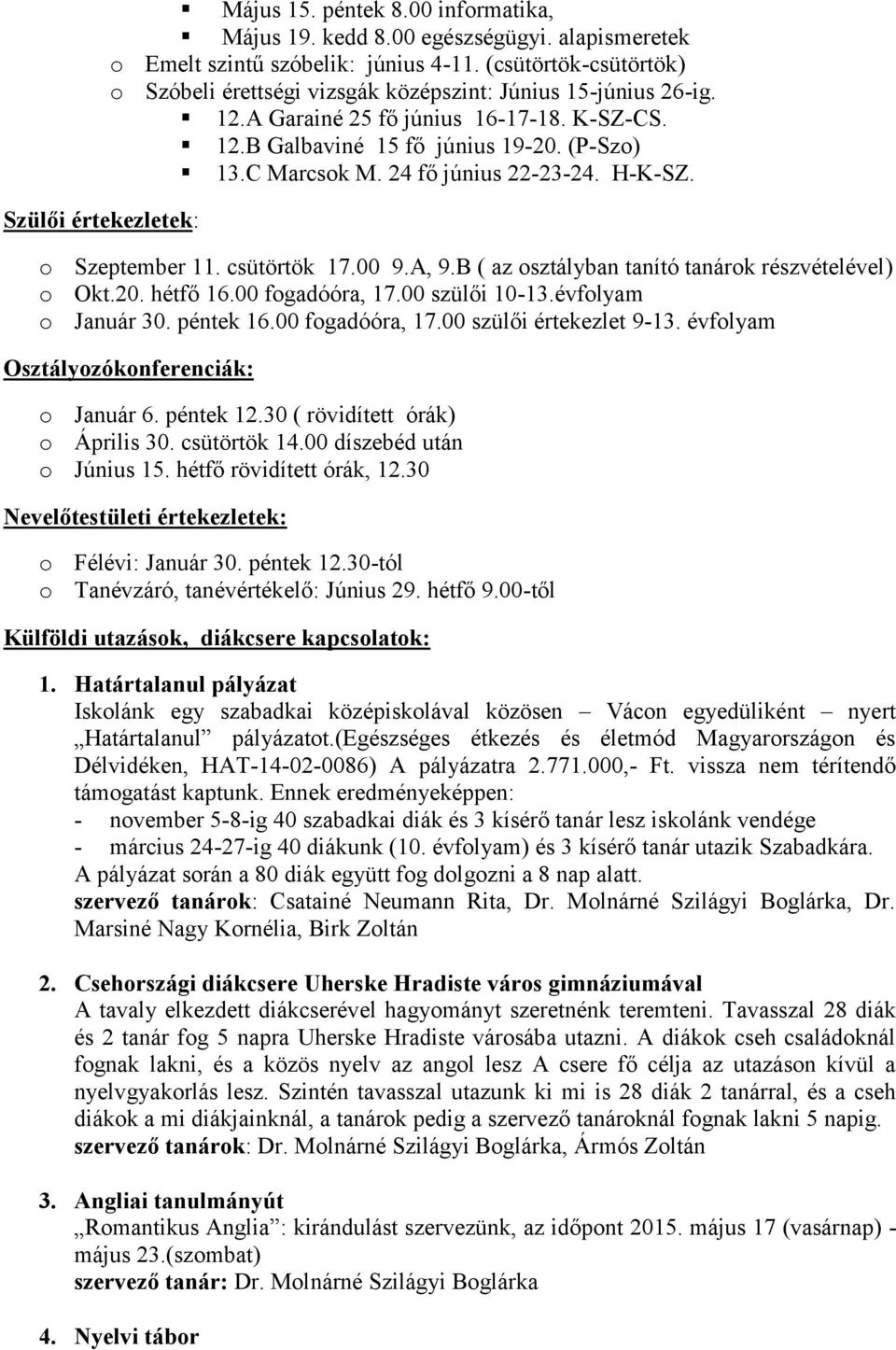 24 fő június 22-23-24. H-K-SZ. Szülői értekezletek: Szeptember 11. csütörtök 17.00 9.A, 9.B ( az sztályban tanító tanárk részvételével) Okt.20. hétfő 16.00 fgadóóra, 17.00 szülői 10-13.