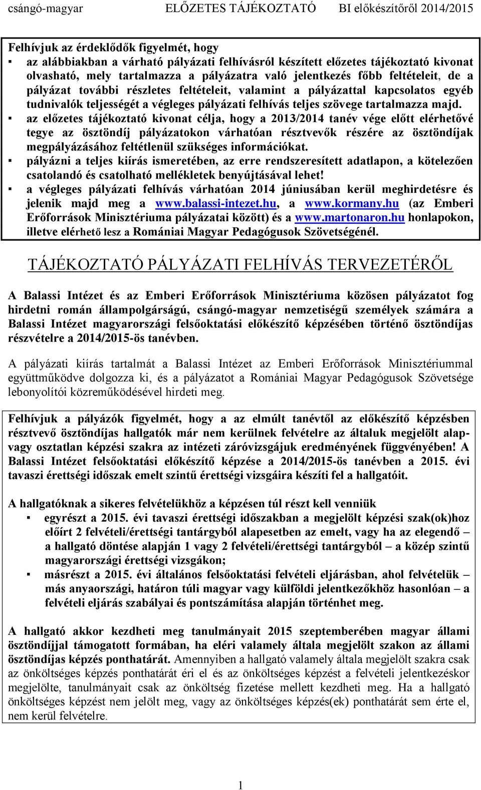 az előzetes tájékoztató kivonat célja, hogy a 2013/2014 tanév vége előtt elérhetővé tegye az ösztöndíj pályázatokon várhatóan résztvevők részére az ösztöndíjak megpályázásához feltétlenül szükséges