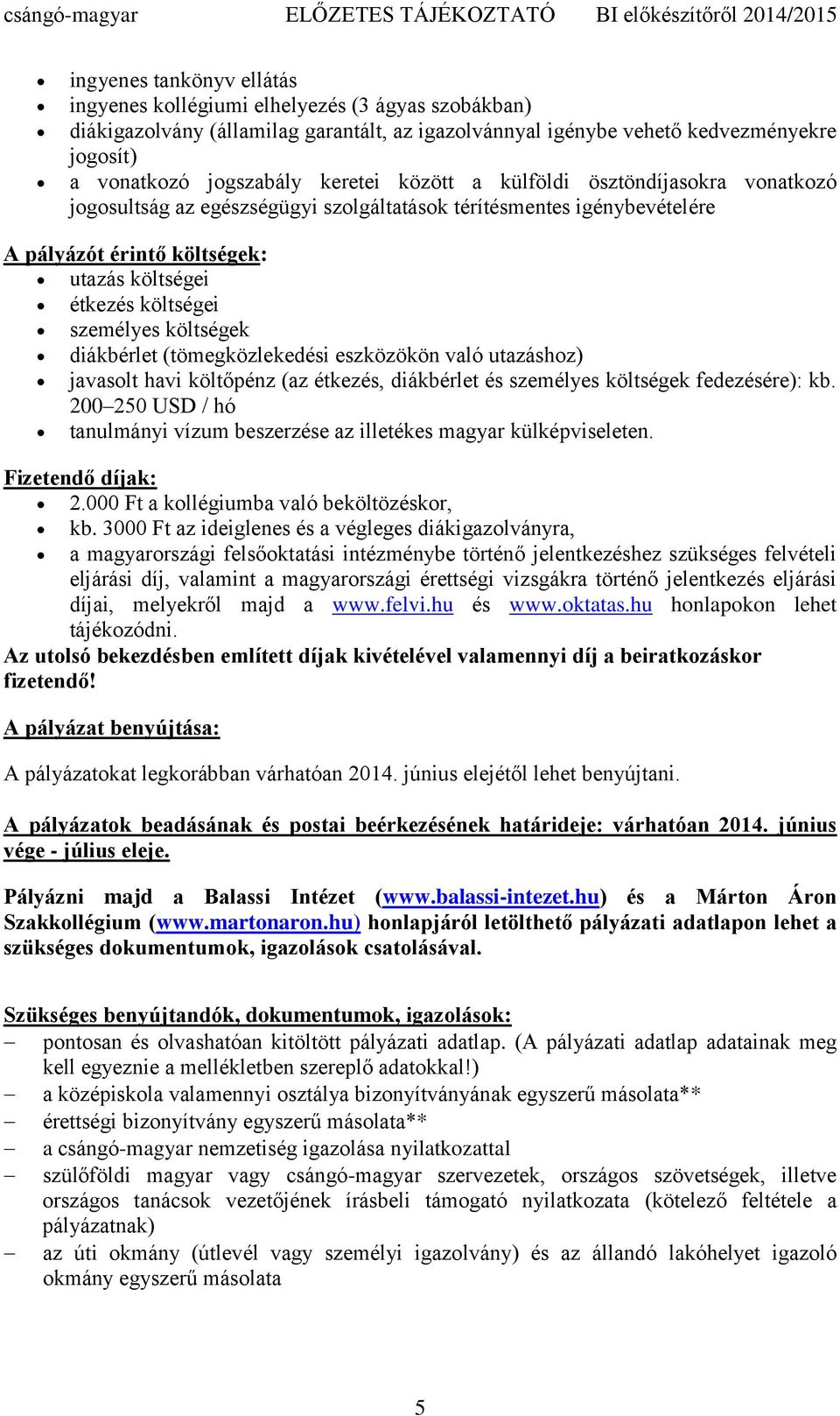 költségek diákbérlet (tömegközlekedési eszközökön való utazáshoz) javasolt havi költőpénz (az étkezés, diákbérlet és személyes költségek fedezésére): kb.