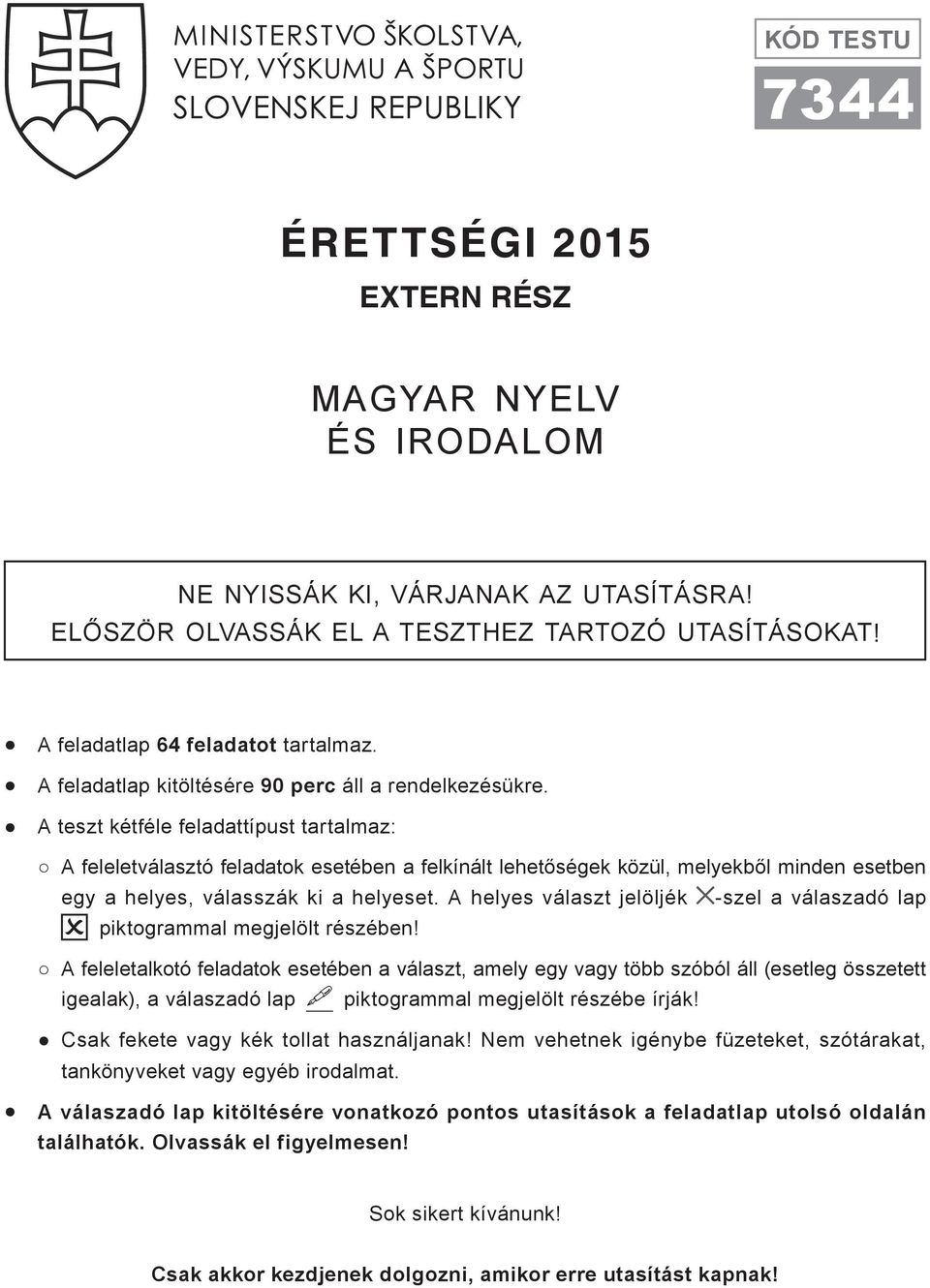 A teszt kétféle feladattípust tartalmaz: A feleletválasztó feladatok esetében a felkínált lehetőségek közül, melyekből minden esetben egy a helyes, válasszák ki a helyeset.