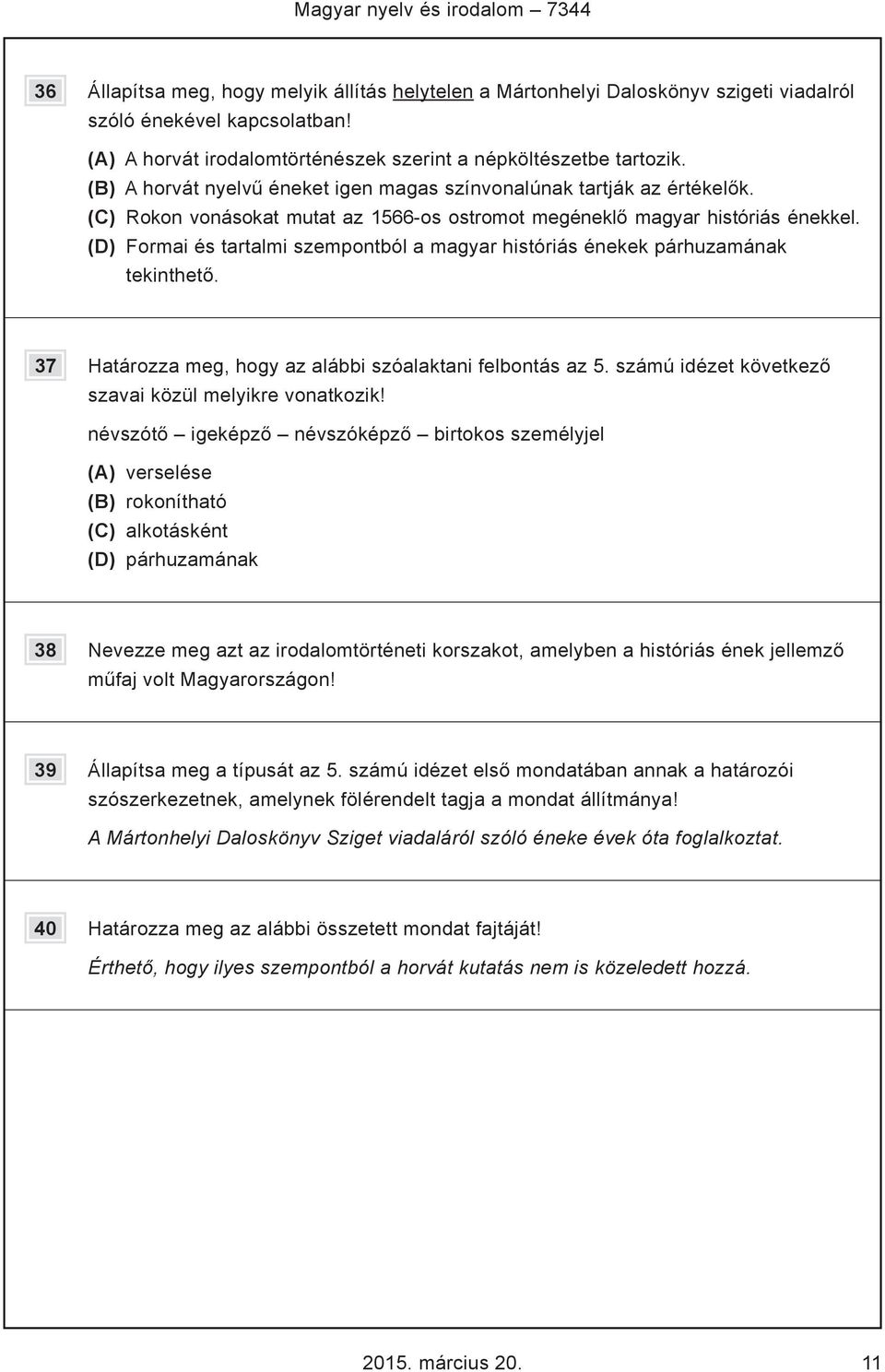 (C) Rokon vonásokat mutat az 1566-os ostromot megéneklő magyar históriás énekkel. (D) Formai és tartalmi szempontból a magyar históriás énekek párhuzamának tekinthető.