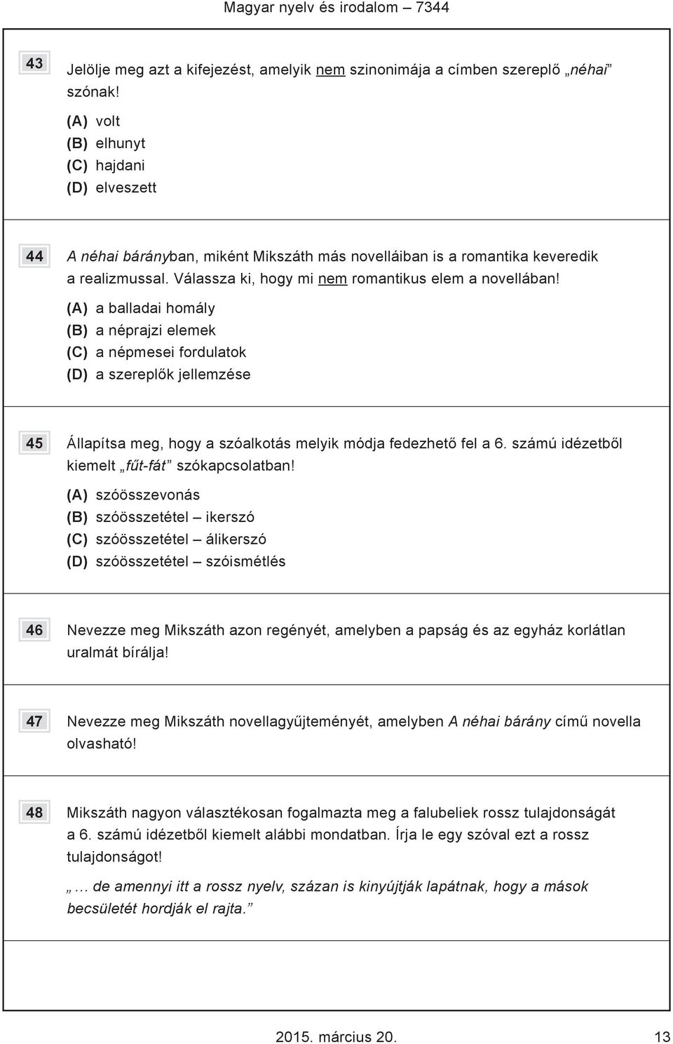 (A) a balladai homály (B) a néprajzi elemek (C) a népmesei fordulatok (D) a szereplők jellemzése 45 Állapítsa meg, hogy a szóalkotás melyik módja fedezhető fel a 6.