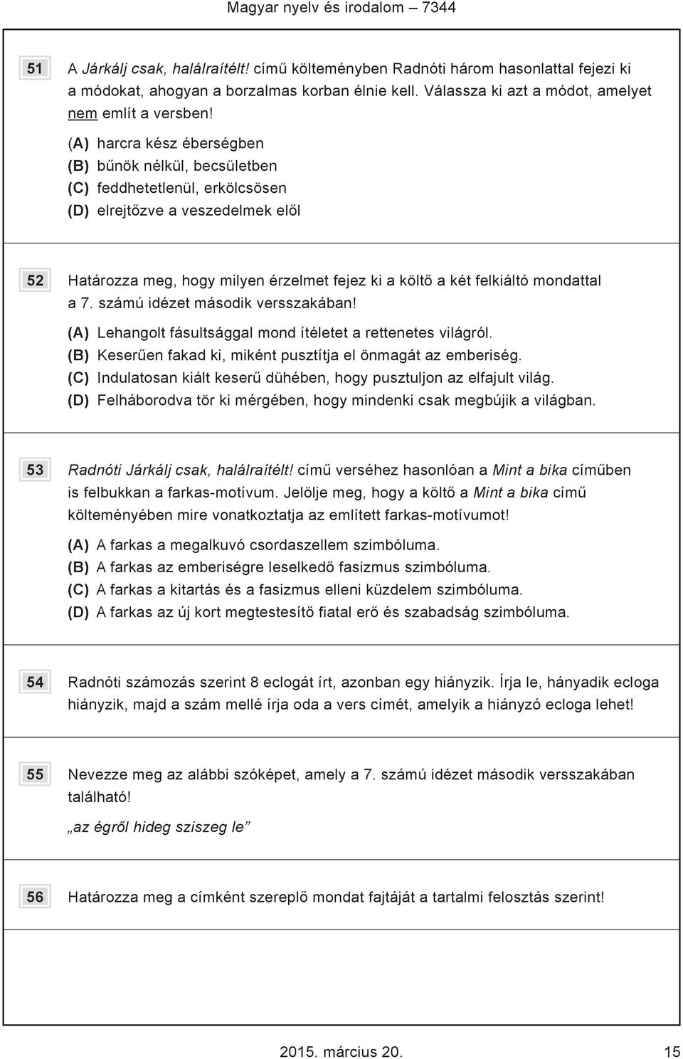 (A) harcra kész éberségben (B) bűnök nélkül, becsületben (C) feddhetetlenül, erkölcsösen (D) elrejtőzve a veszedelmek elől 52 Határozza meg, hogy milyen érzelmet fejez ki a költő a két felkiáltó