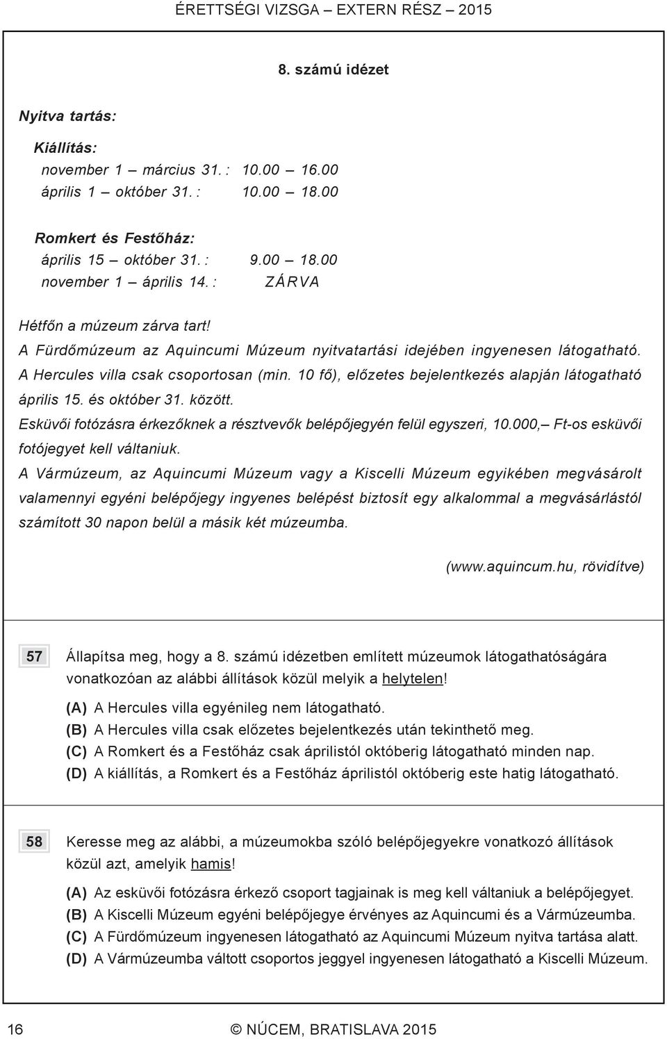 10 fő), előzetes bejelentkezés alapján látogatható április 15. és október 31. között. Esküvői fotózásra érkezőknek a résztvevők belépőjegyén felül egyszeri, 10.