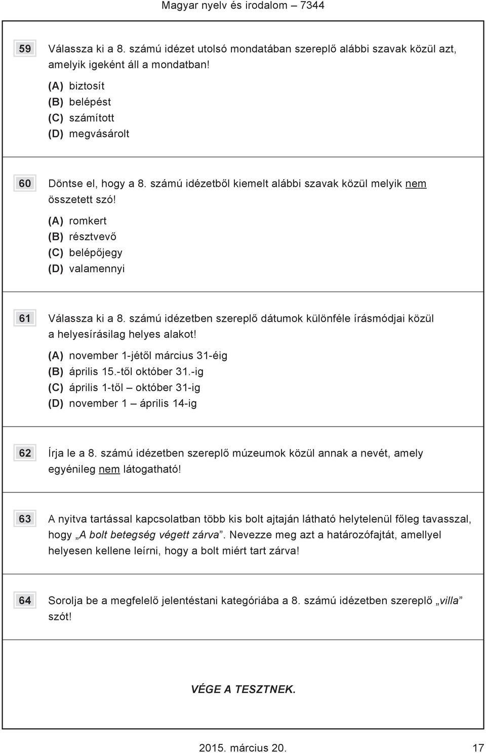 (A) romkert (B) résztvevő (C) belépőjegy (D) valamennyi 61 Válassza ki a 8. számú idézetben szereplő dátumok különféle írásmódjai közül a helyesírásilag helyes alakot!