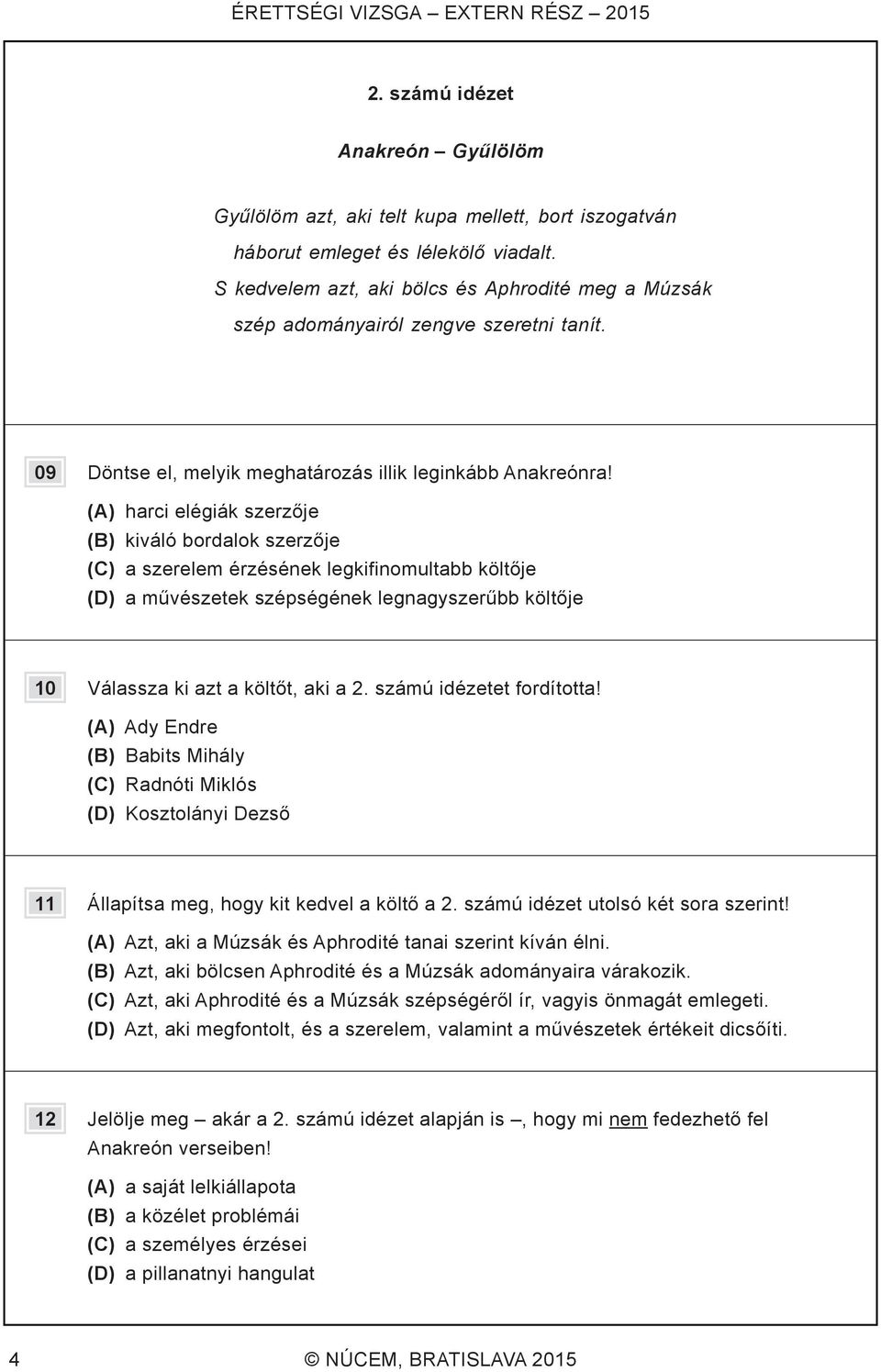 (A) harci elégiák szerzője (B) kiváló bordalok szerzője (C) a szerelem érzésének legkifinomultabb költője (D) a művészetek szépségének legnagyszerűbb költője 10 Válassza ki azt a költőt, aki a 2.