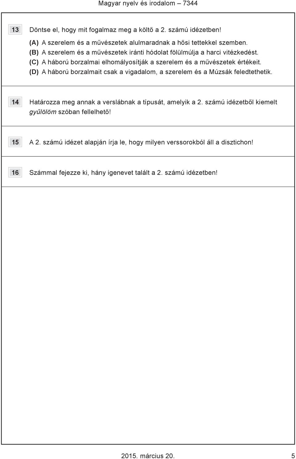 (D) A háború borzalmait csak a vigadalom, a szerelem és a Múzsák feledtethetik. 14 Határozza meg annak a verslábnak a típusát, amelyik a 2.