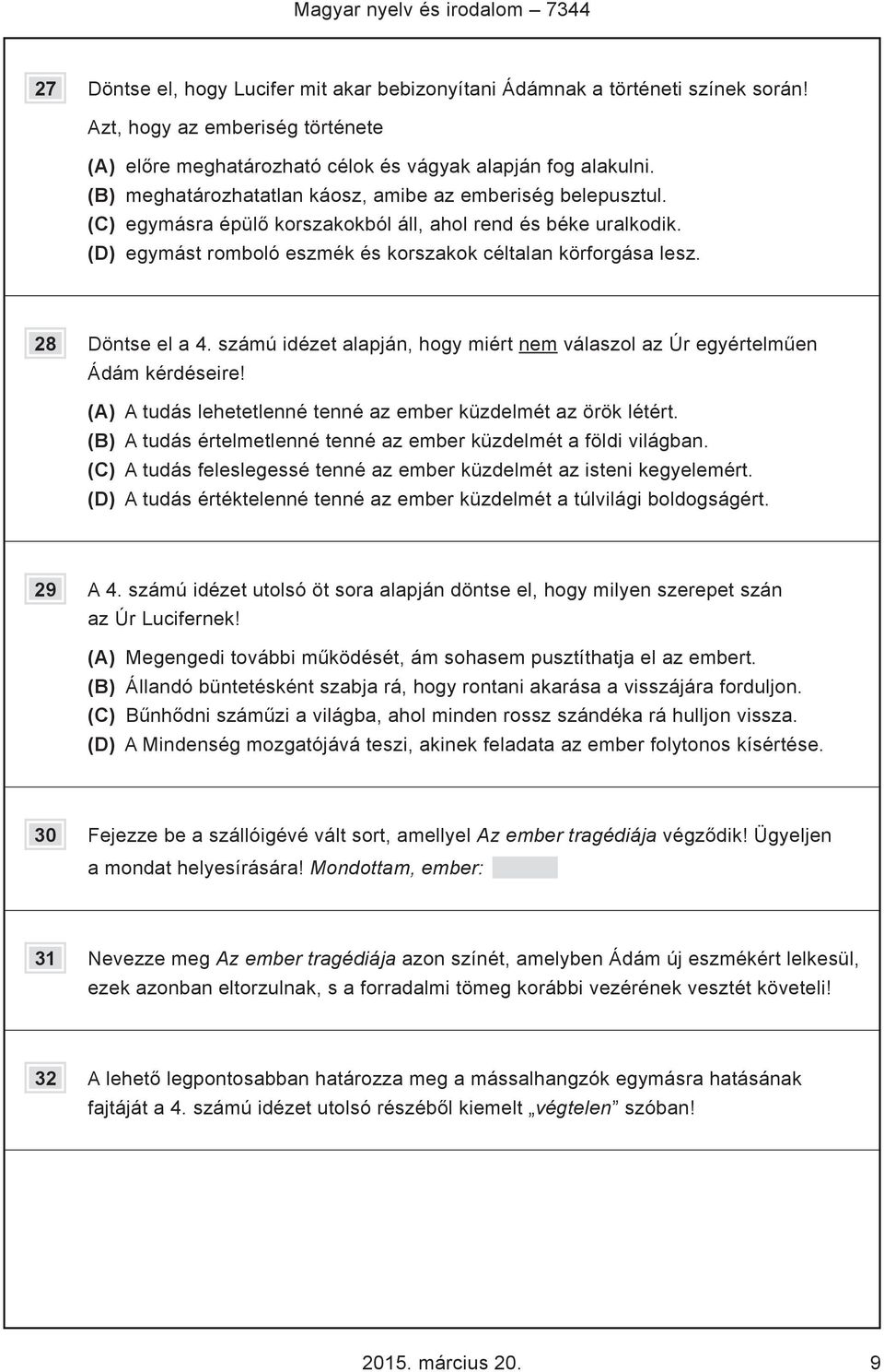 (C) egymásra épülő korszakokból áll, ahol rend és béke uralkodik. (D) egymást romboló eszmék és korszakok céltalan körforgása lesz. 28 Döntse el a 4.