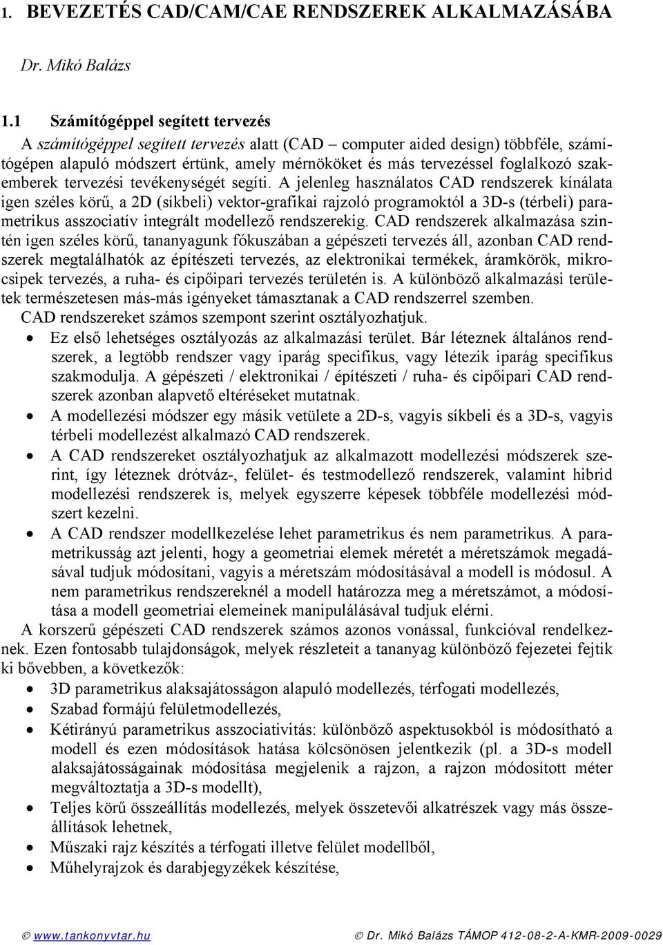 tvéknységét sgíti. A jlnlg használatos CAD rndszrk kínálata ign széls körű, a D (síkbli) vktor-grafikai rajzoló programoktól a 3D-s (térbli) paramtrikus asszociatív intgrált modllző rndszrkig.