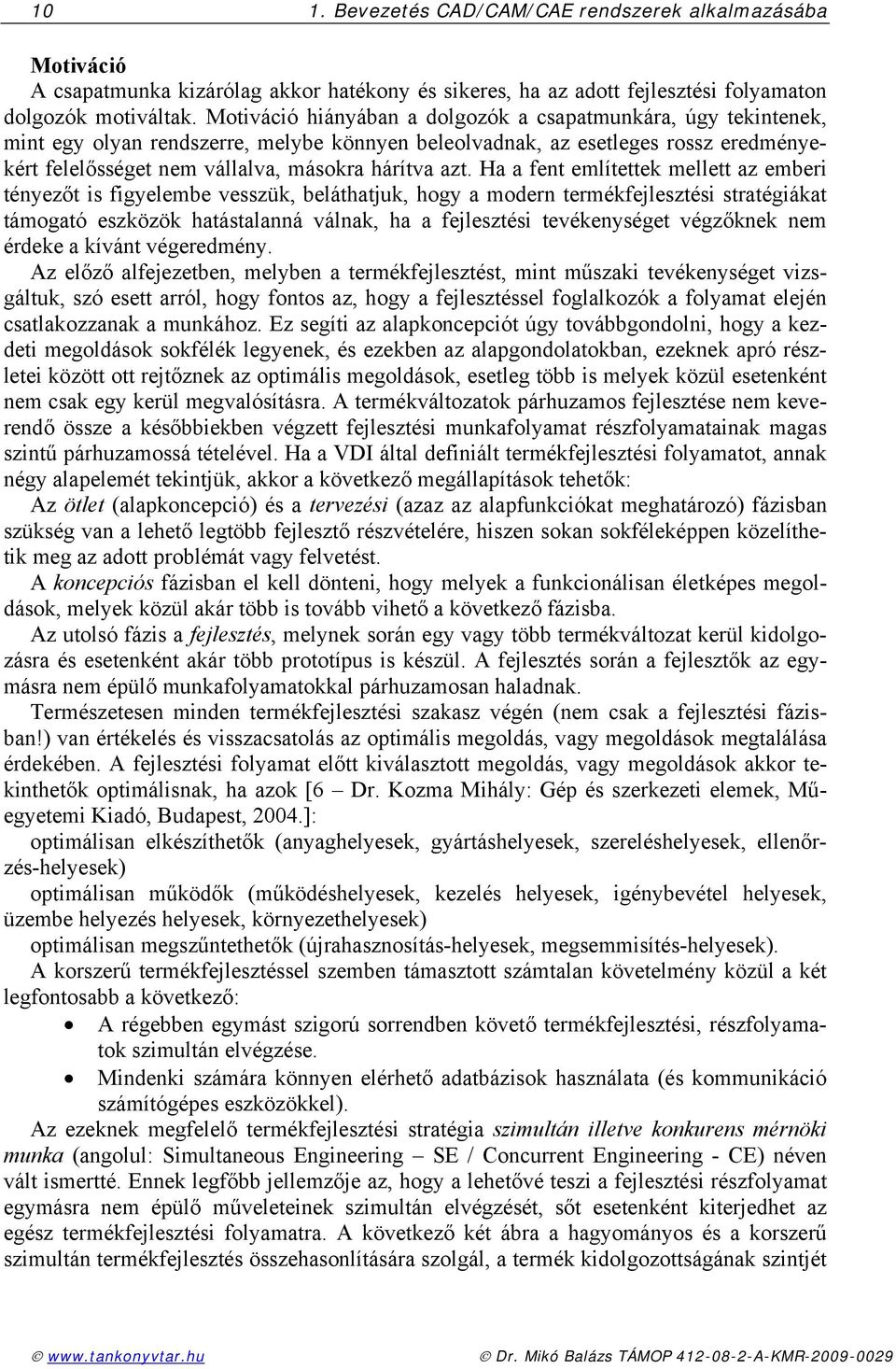 Ha a fnt mlítttk mlltt az mbri tényzőt is figylmb vsszük, bláthatjuk, hogy a modrn trmékfjlsztési stratégiákat támogató szközök hatástalanná válnak, ha a fjlsztési tvéknységt végzőknk nm érdk a