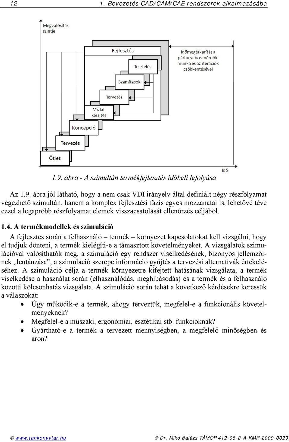 ábra jól látható, hogy a nm csak VDI iránylv által dfiniált négy részfolyamat végzhtő szimultán, hanm a komplx fjlsztési fázis gys mozzanatai is, lhtővé tév zzl a lgapróbb részfolyamat lmk