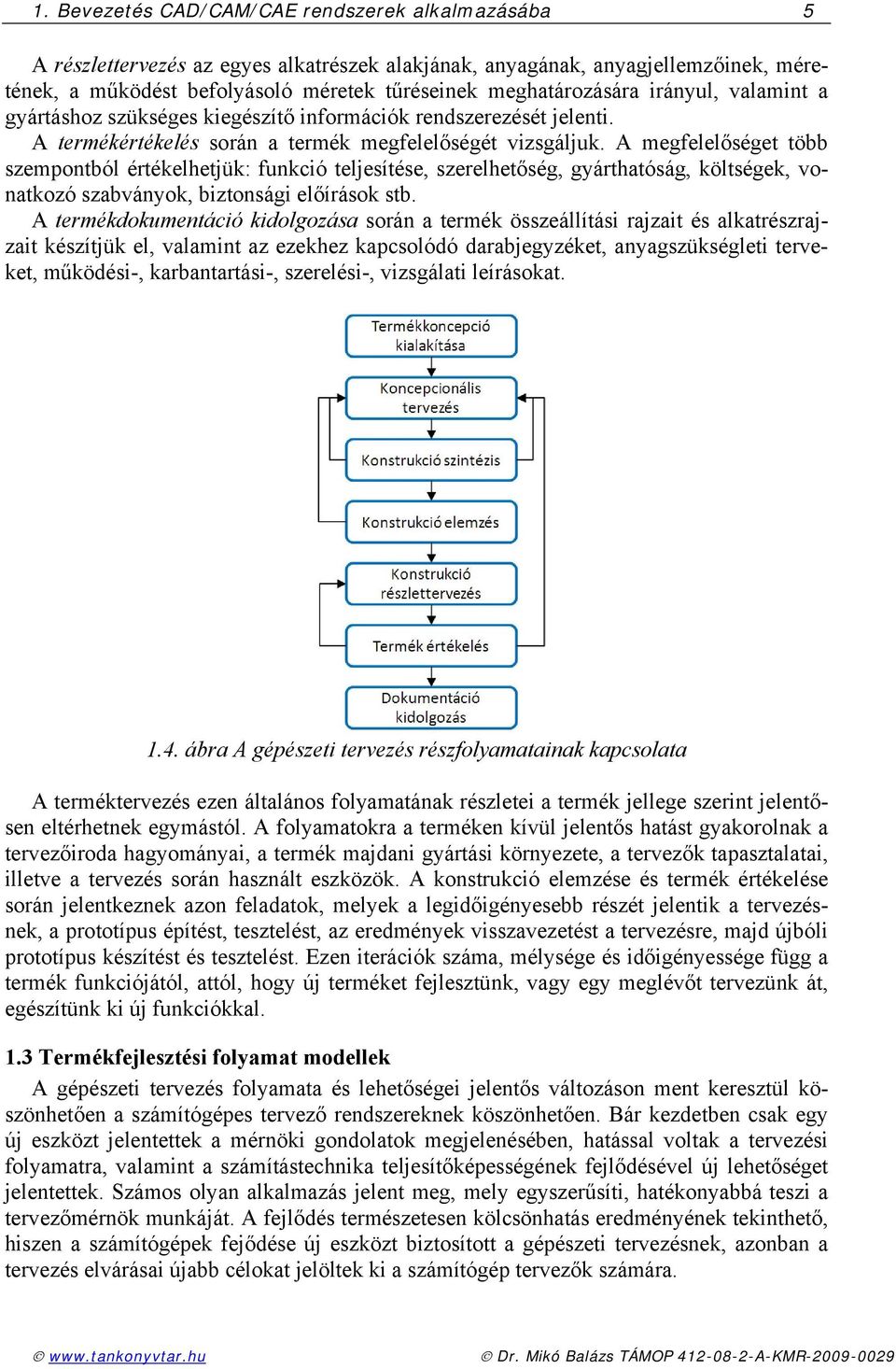 A mgfllőségt több szmpontból értéklhtjük: funkció tljsítés, szrlhtőség, gyárthatóság, költségk, vonatkozó szabványok, biztonsági lőírások stb.