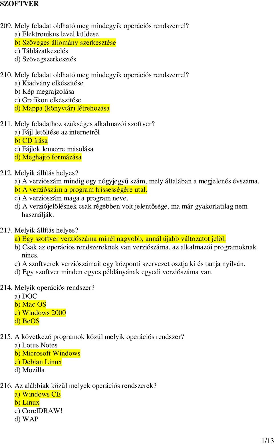 Mely feladathoz szükséges alkalmazói szoftver? a) Fájl letöltése az internetrl b) CD írása c) Fájlok lemezre másolása d) Meghajtó formázása 212. Melyik állítás helyes?