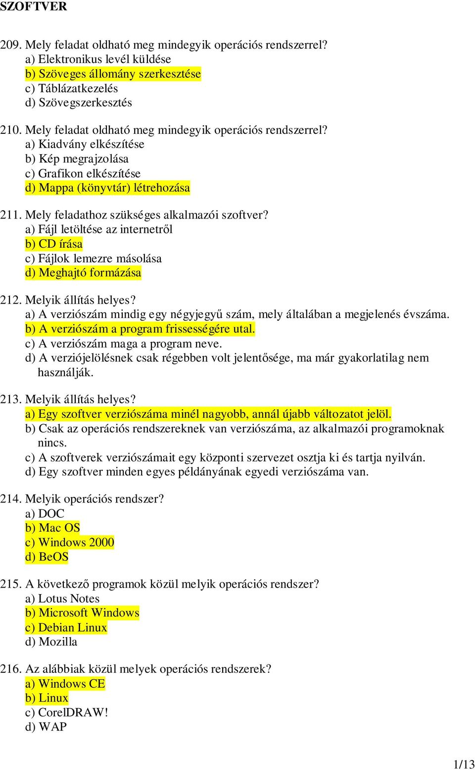 Mely feladathoz szükséges alkalmazói szoftver? a) Fájl letöltése az internetrl b) CD írása c) Fájlok lemezre másolása d) Meghajtó formázása 212. Melyik állítás helyes?