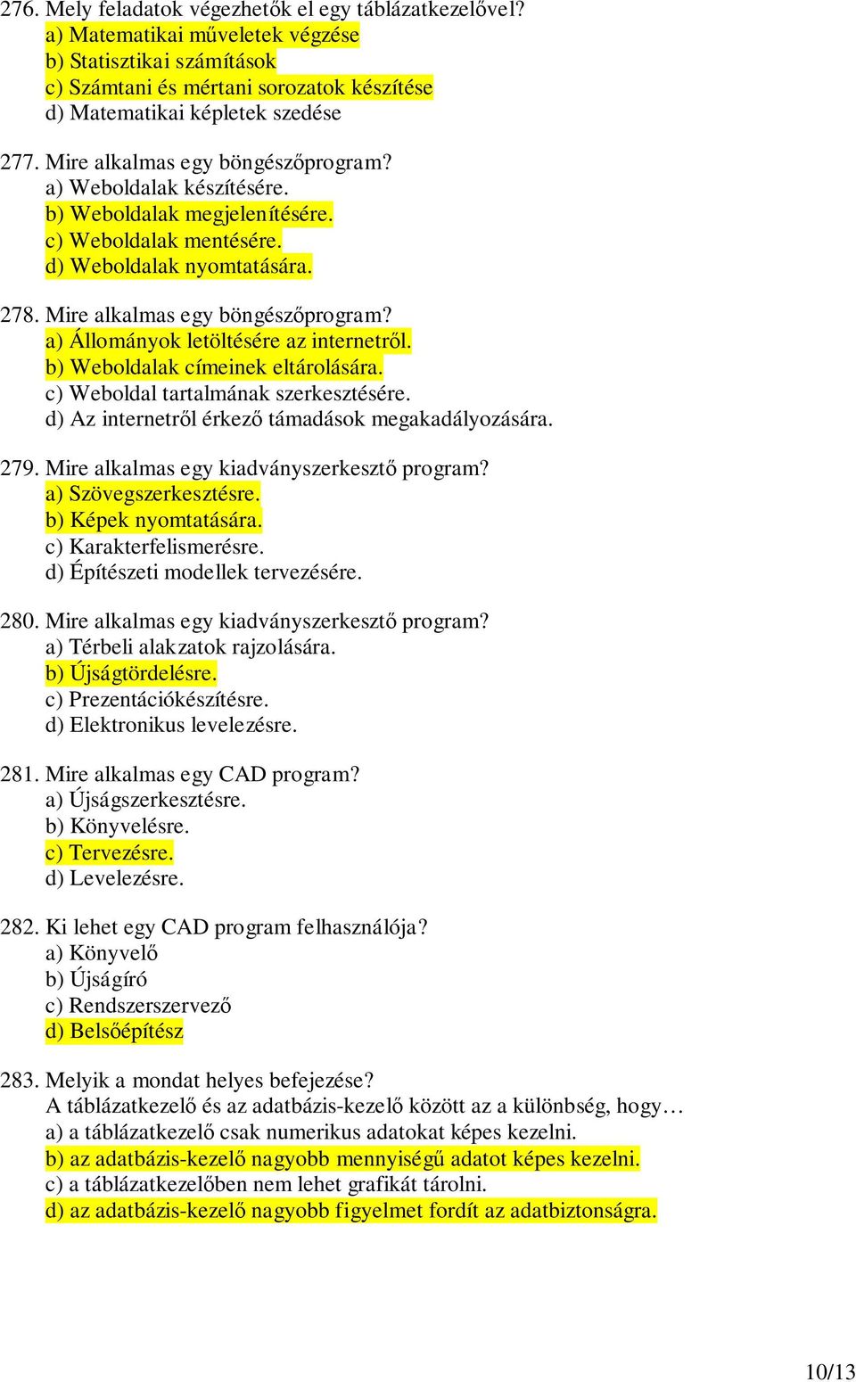 a) Állományok letöltésére az internetrl. b) Weboldalak címeinek eltárolására. c) Weboldal tartalmának szerkesztésére. d) Az internetrl érkez támadások megakadályozására. 279.