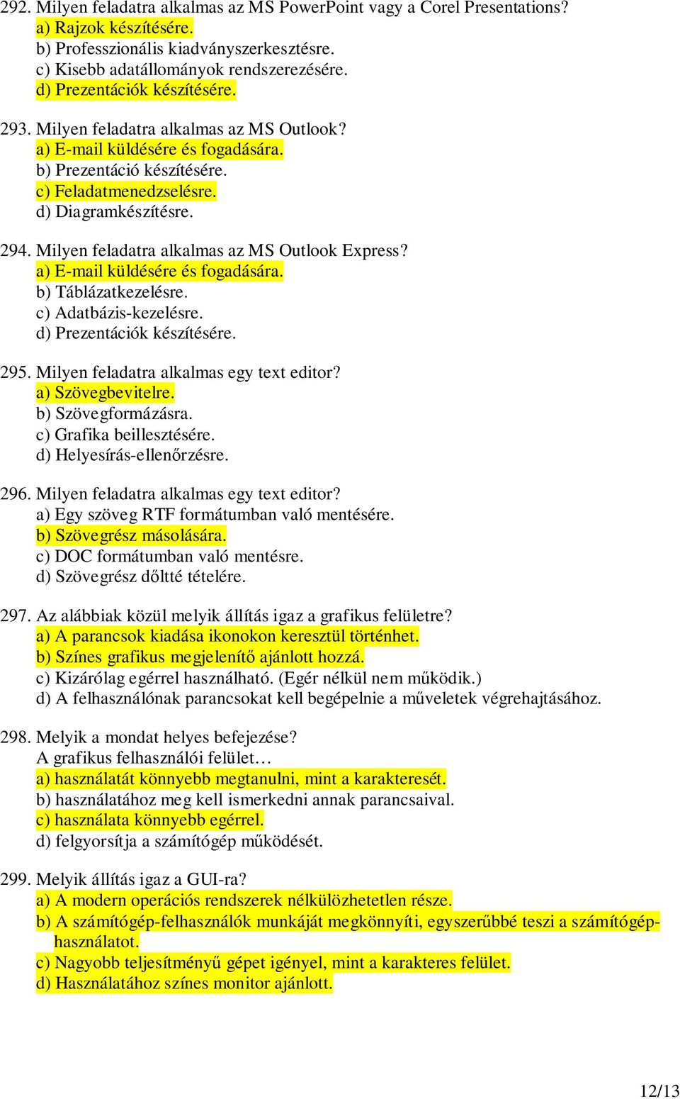 Milyen feladatra alkalmas az MS Outlook Express? a) E-mail küldésére és fogadására. b) Táblázatkezelésre. c) Adatbázis-kezelésre. d) Prezentációk készítésére. 295.