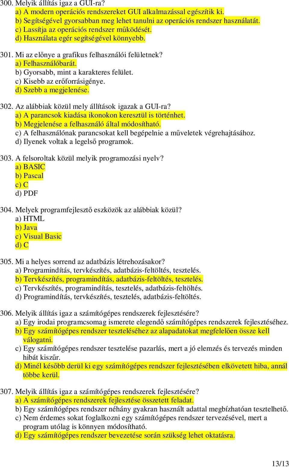 c) Kisebb az erforrásigénye. d) Szebb a megjelenése. 302. Az alábbiak közül mely állítások igazak a GUI-ra? a) A parancsok kiadása ikonokon keresztül is történhet.