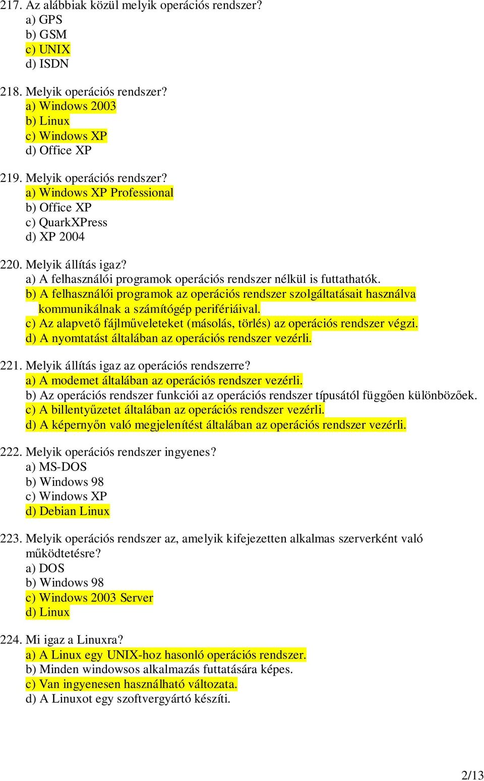 b) A felhasználói programok az operációs rendszer szolgáltatásait használva kommunikálnak a számítógép perifériáival. c) Az alapvet fájlmveleteket (másolás, törlés) az operációs rendszer végzi.