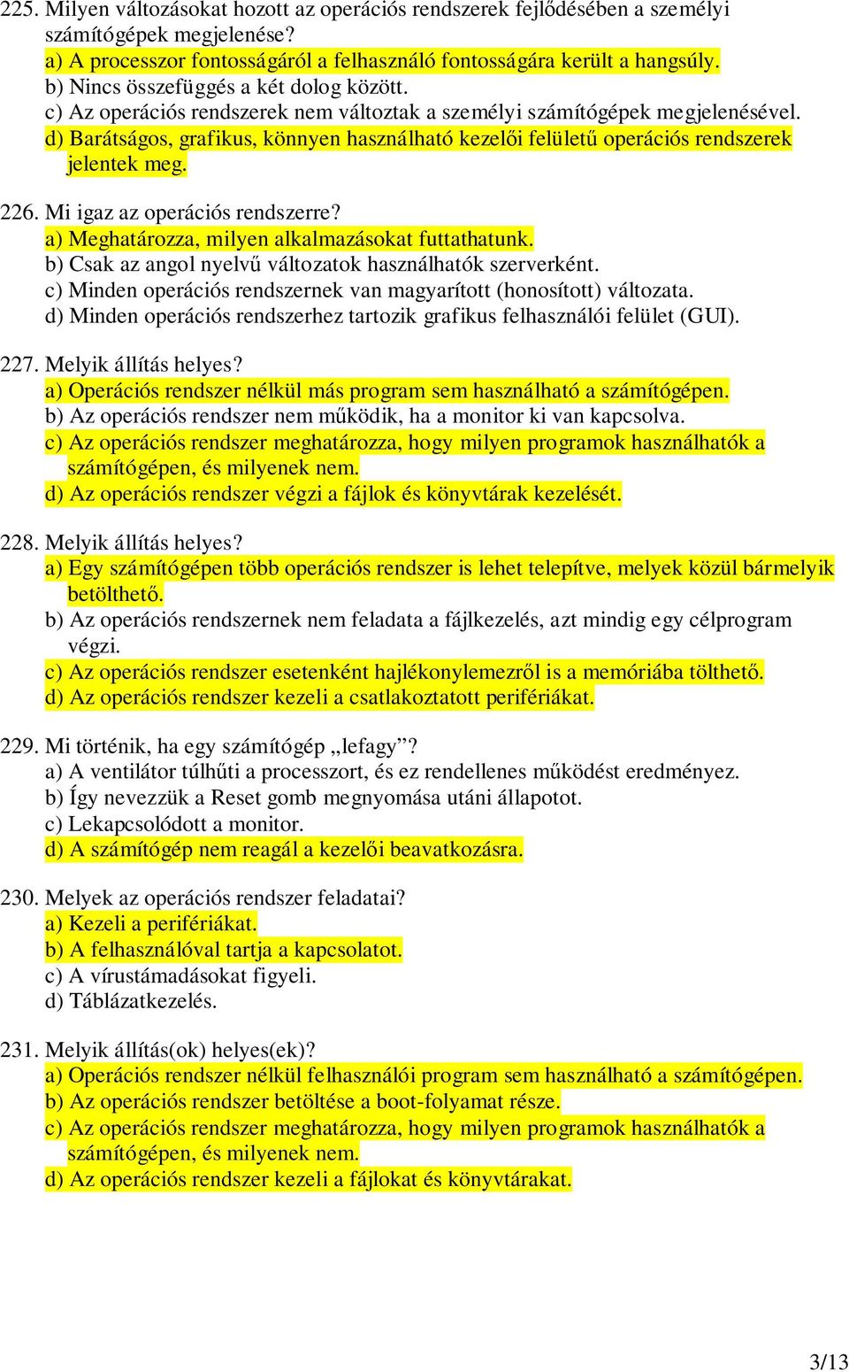 d) Barátságos, grafikus, könnyen használható kezeli felület operációs rendszerek jelentek meg. 226. Mi igaz az operációs rendszerre? a) Meghatározza, milyen alkalmazásokat futtathatunk.