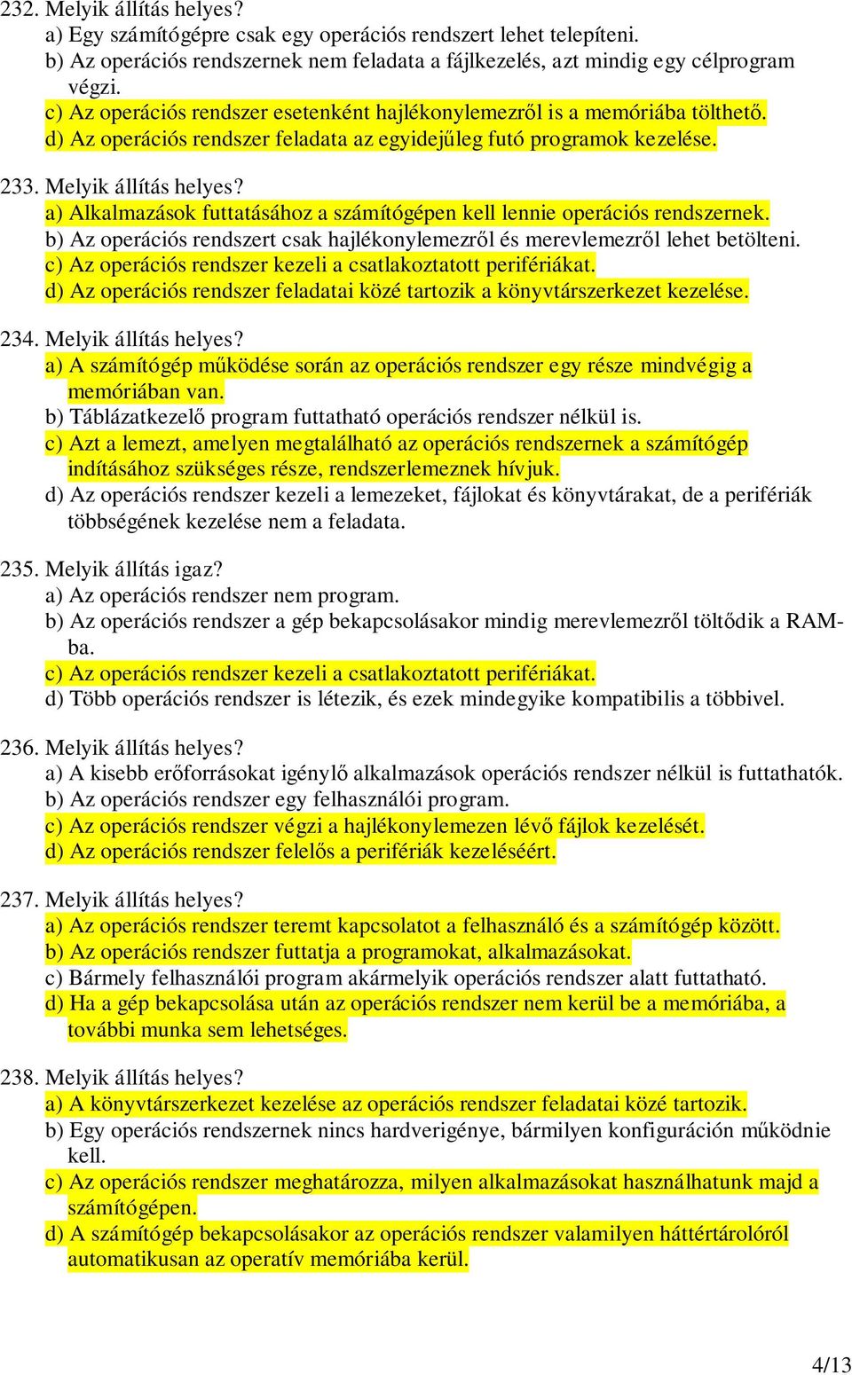 a) Alkalmazások futtatásához a számítógépen kell lennie operációs rendszernek. b) Az operációs rendszert csak hajlékonylemezrl és merevlemezrl lehet betölteni.