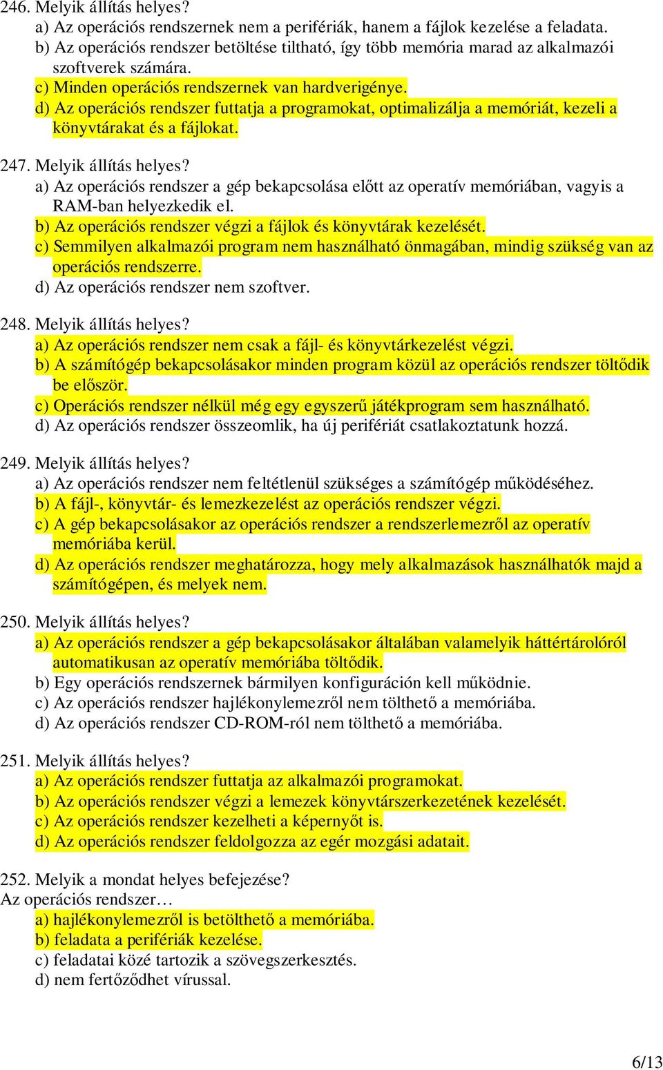 d) Az operációs rendszer futtatja a programokat, optimalizálja a memóriát, kezeli a könyvtárakat és a fájlokat. 247. Melyik állítás helyes?