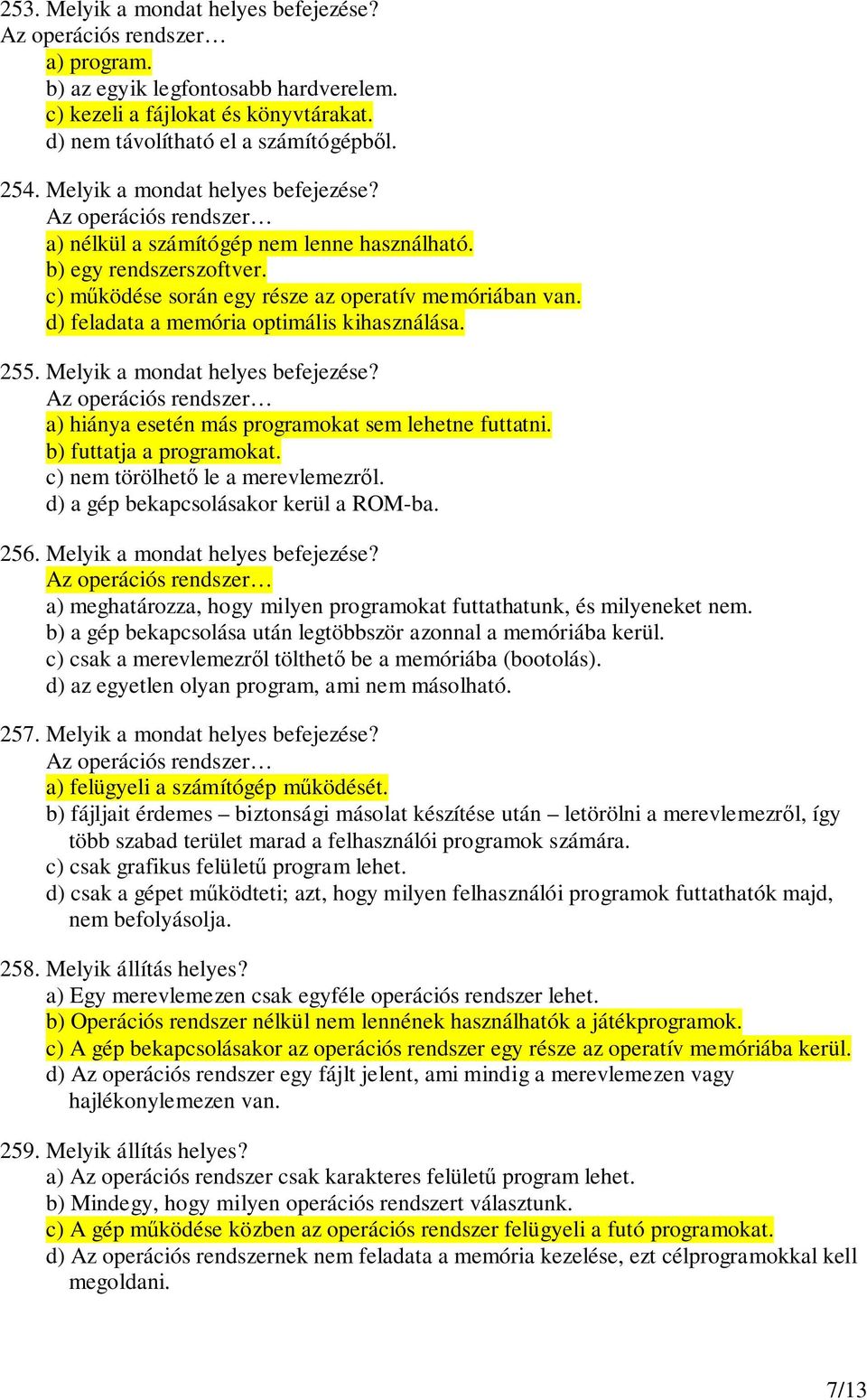 d) feladata a memória optimális kihasználása. 255. Melyik a mondat helyes befejezése? Az operációs rendszer a) hiánya esetén más programokat sem lehetne futtatni. b) futtatja a programokat.