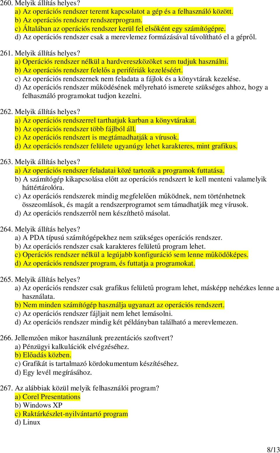 a) Operációs rendszer nélkül a hardvereszközöket sem tudjuk használni. b) Az operációs rendszer felels a perifériák kezeléséért.